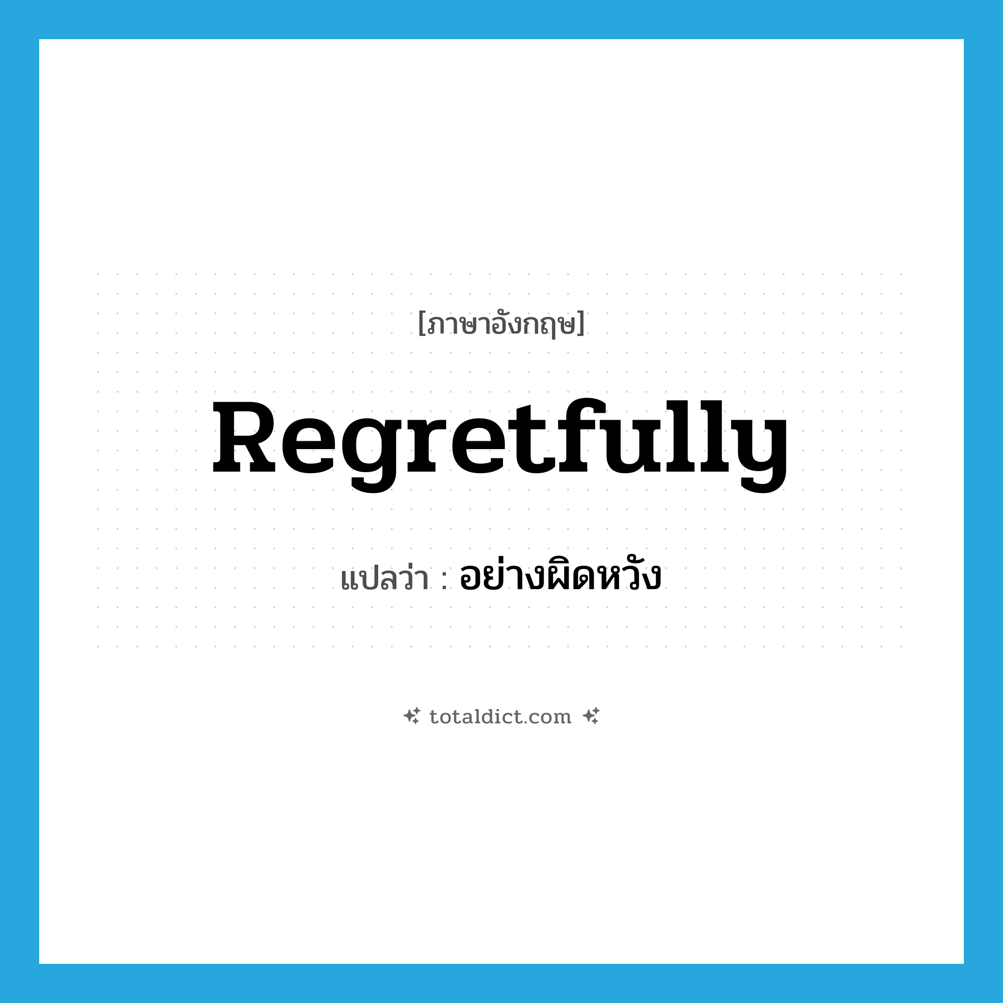 regretfully แปลว่า?, คำศัพท์ภาษาอังกฤษ regretfully แปลว่า อย่างผิดหวัง ประเภท ADV หมวด ADV