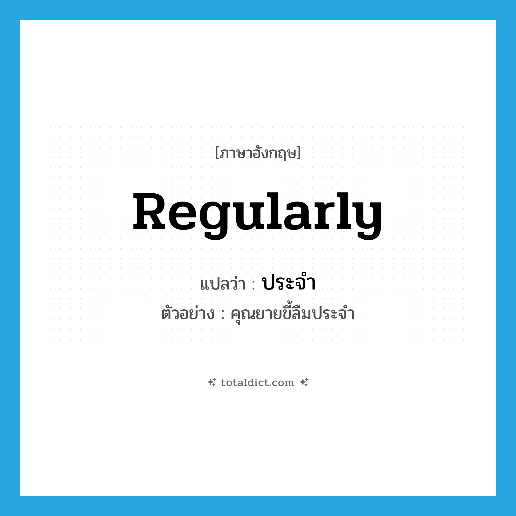 regularly แปลว่า?, คำศัพท์ภาษาอังกฤษ regularly แปลว่า ประจำ ประเภท ADV ตัวอย่าง คุณยายขี้ลืมประจำ หมวด ADV