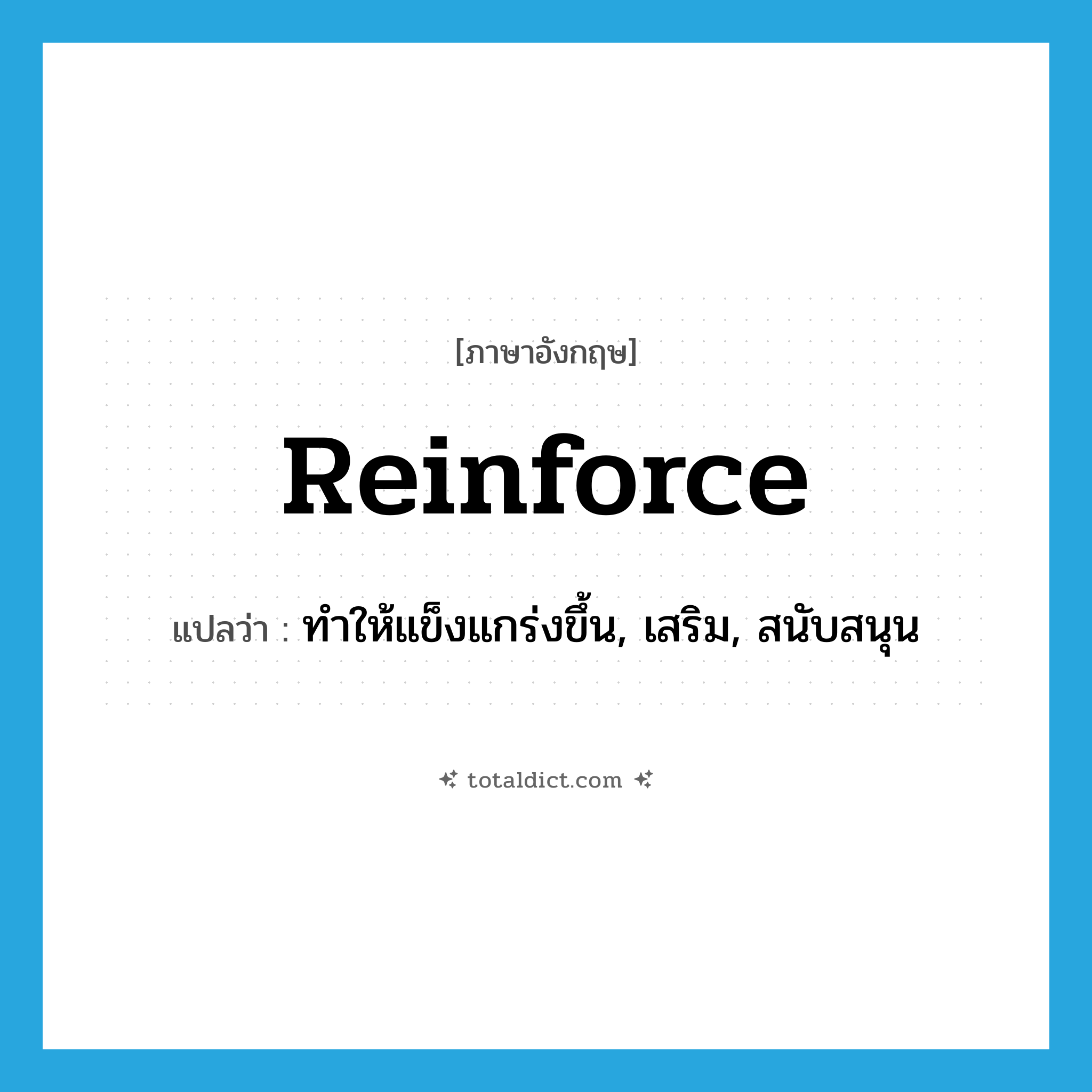 reinforce แปลว่า?, คำศัพท์ภาษาอังกฤษ reinforce แปลว่า ทำให้แข็งแกร่งขึ้น, เสริม, สนับสนุน ประเภท VT หมวด VT