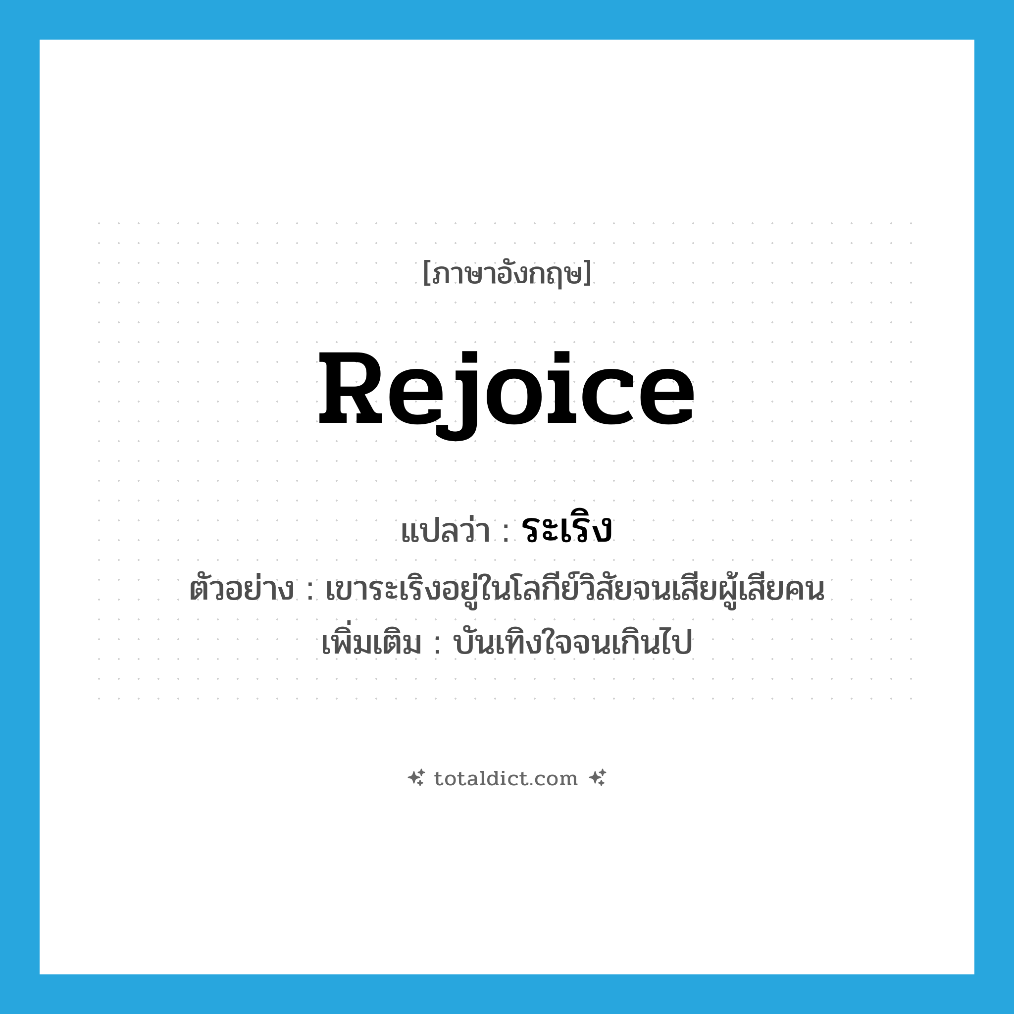 rejoice แปลว่า?, คำศัพท์ภาษาอังกฤษ rejoice แปลว่า ระเริง ประเภท V ตัวอย่าง เขาระเริงอยู่ในโลกีย์วิสัยจนเสียผู้เสียคน เพิ่มเติม บันเทิงใจจนเกินไป หมวด V