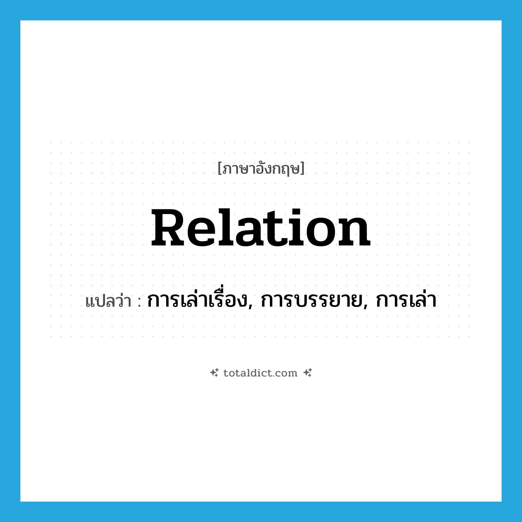 relation แปลว่า?, คำศัพท์ภาษาอังกฤษ relation แปลว่า การเล่าเรื่อง, การบรรยาย, การเล่า ประเภท N หมวด N