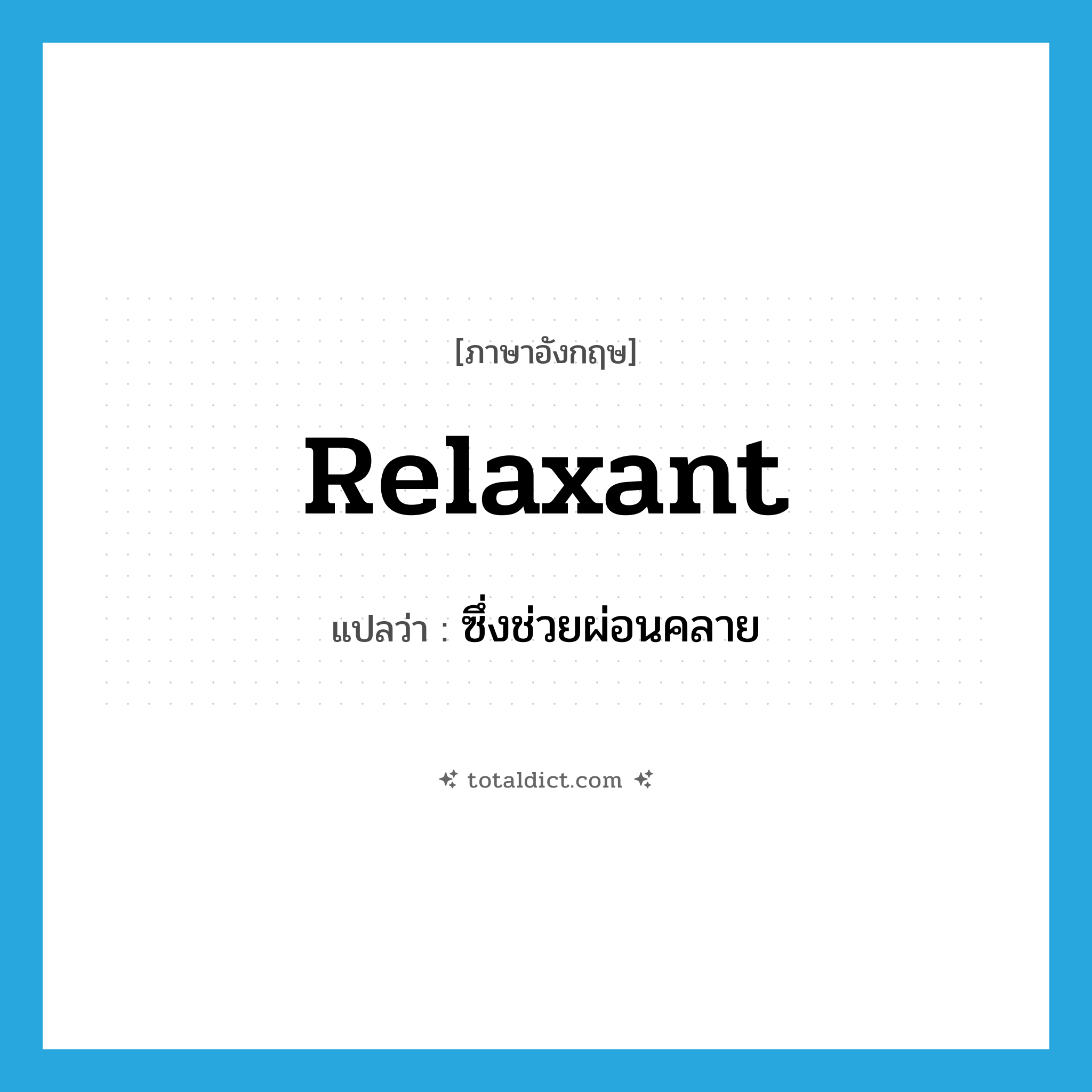 relaxant แปลว่า?, คำศัพท์ภาษาอังกฤษ relaxant แปลว่า ซึ่งช่วยผ่อนคลาย ประเภท ADJ หมวด ADJ