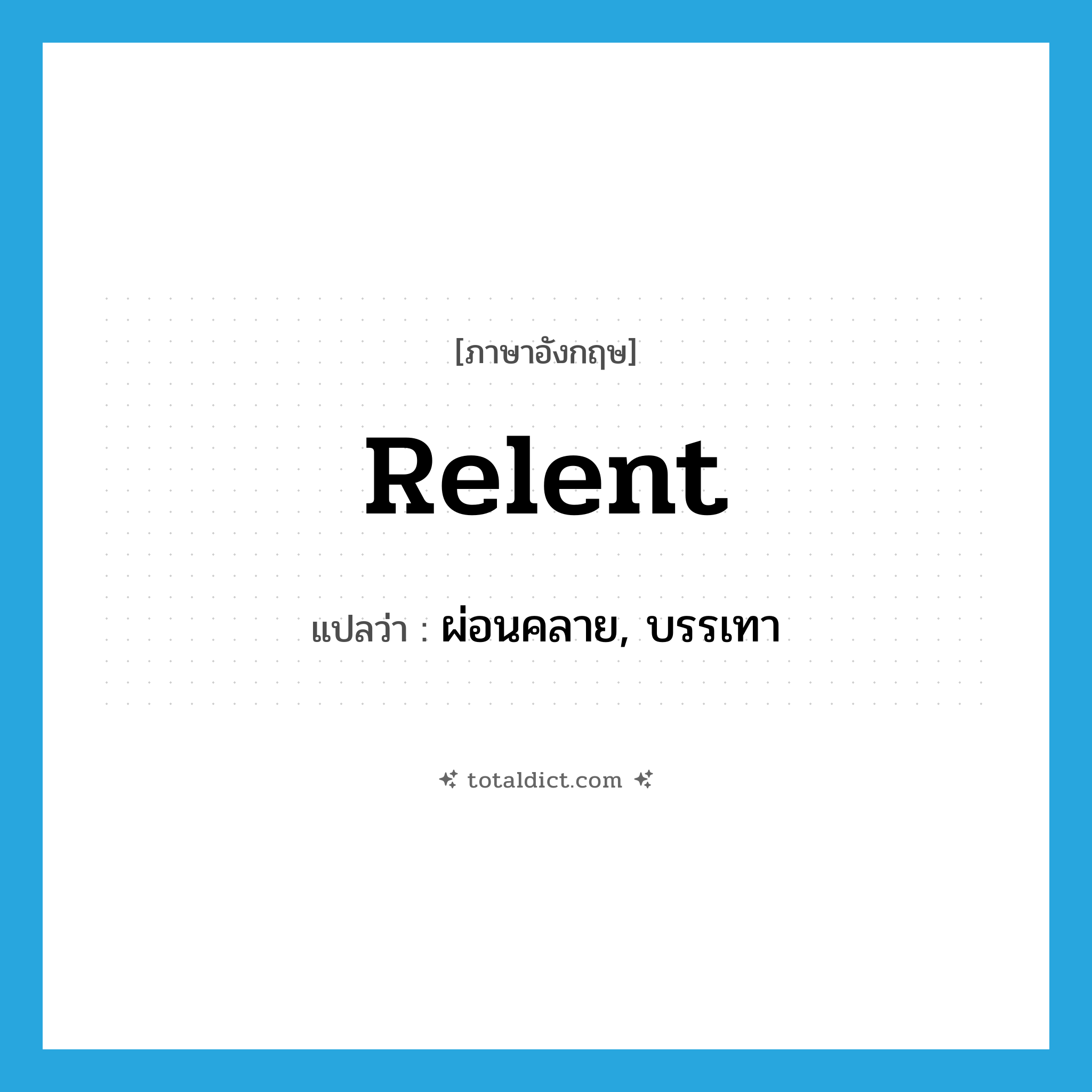 relent แปลว่า?, คำศัพท์ภาษาอังกฤษ relent แปลว่า ผ่อนคลาย, บรรเทา ประเภท VI หมวด VI