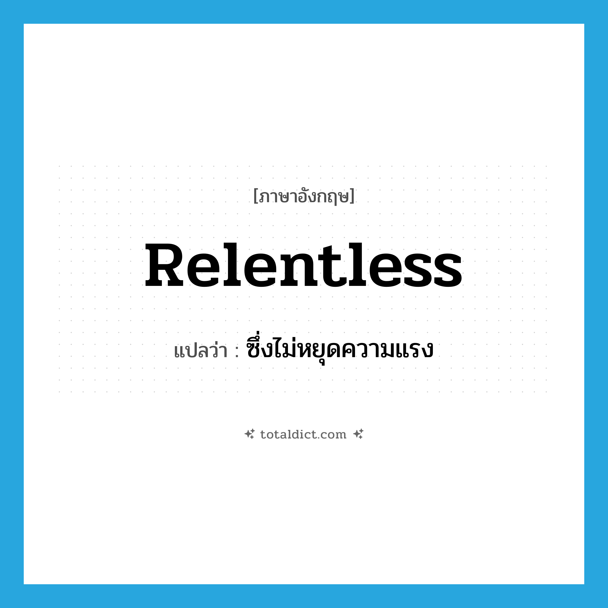 relentless แปลว่า?, คำศัพท์ภาษาอังกฤษ relentless แปลว่า ซึ่งไม่หยุดความแรง ประเภท ADJ หมวด ADJ