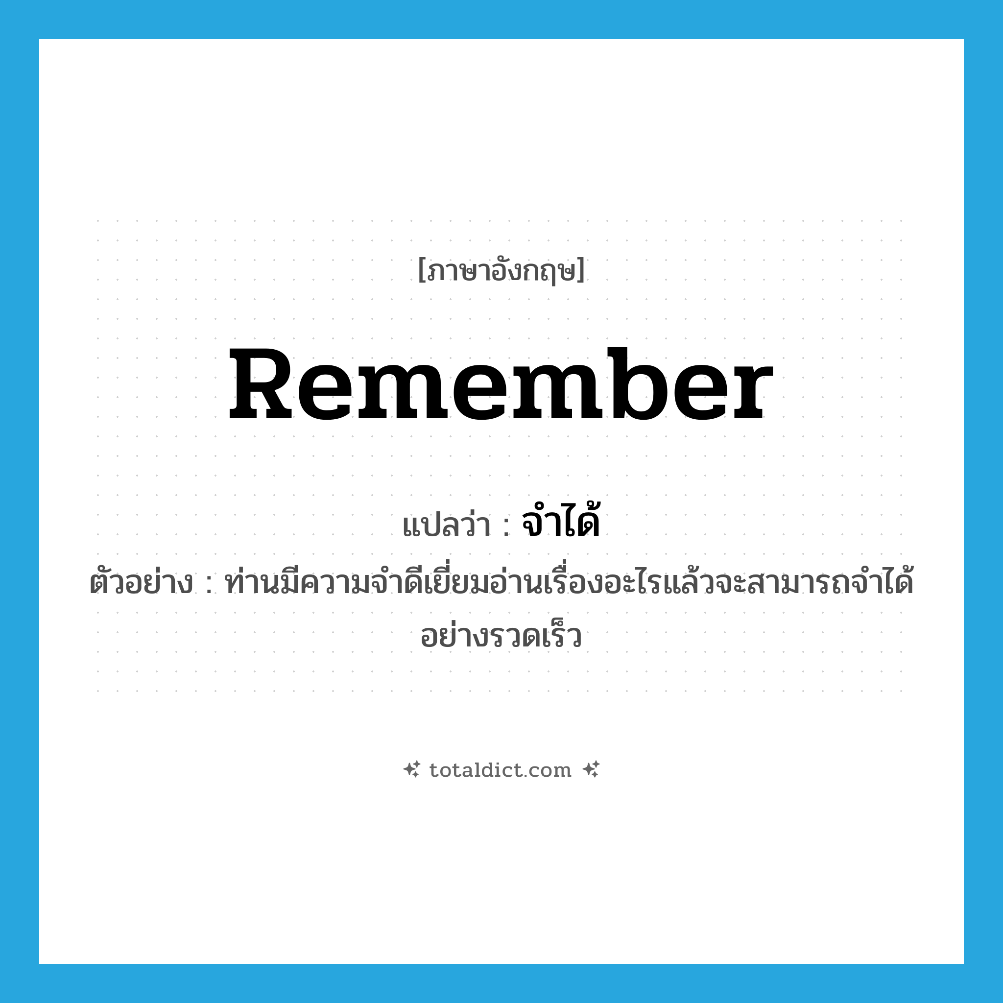 remember แปลว่า?, คำศัพท์ภาษาอังกฤษ remember แปลว่า จำได้ ประเภท V ตัวอย่าง ท่านมีความจำดีเยี่ยมอ่านเรื่องอะไรแล้วจะสามารถจำได้อย่างรวดเร็ว หมวด V