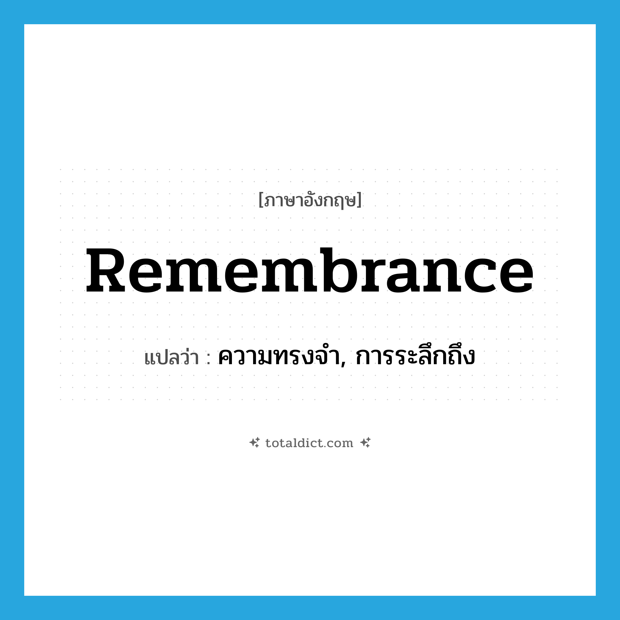 remembrance แปลว่า?, คำศัพท์ภาษาอังกฤษ remembrance แปลว่า ความทรงจำ, การระลึกถึง ประเภท N หมวด N