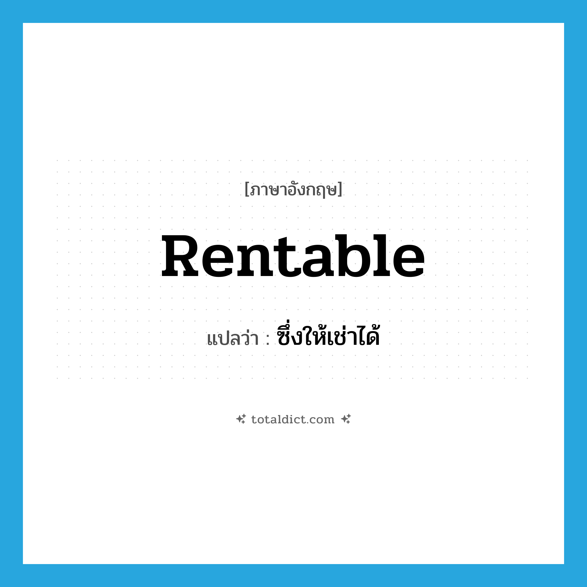 rentable แปลว่า?, คำศัพท์ภาษาอังกฤษ rentable แปลว่า ซึ่งให้เช่าได้ ประเภท ADJ หมวด ADJ