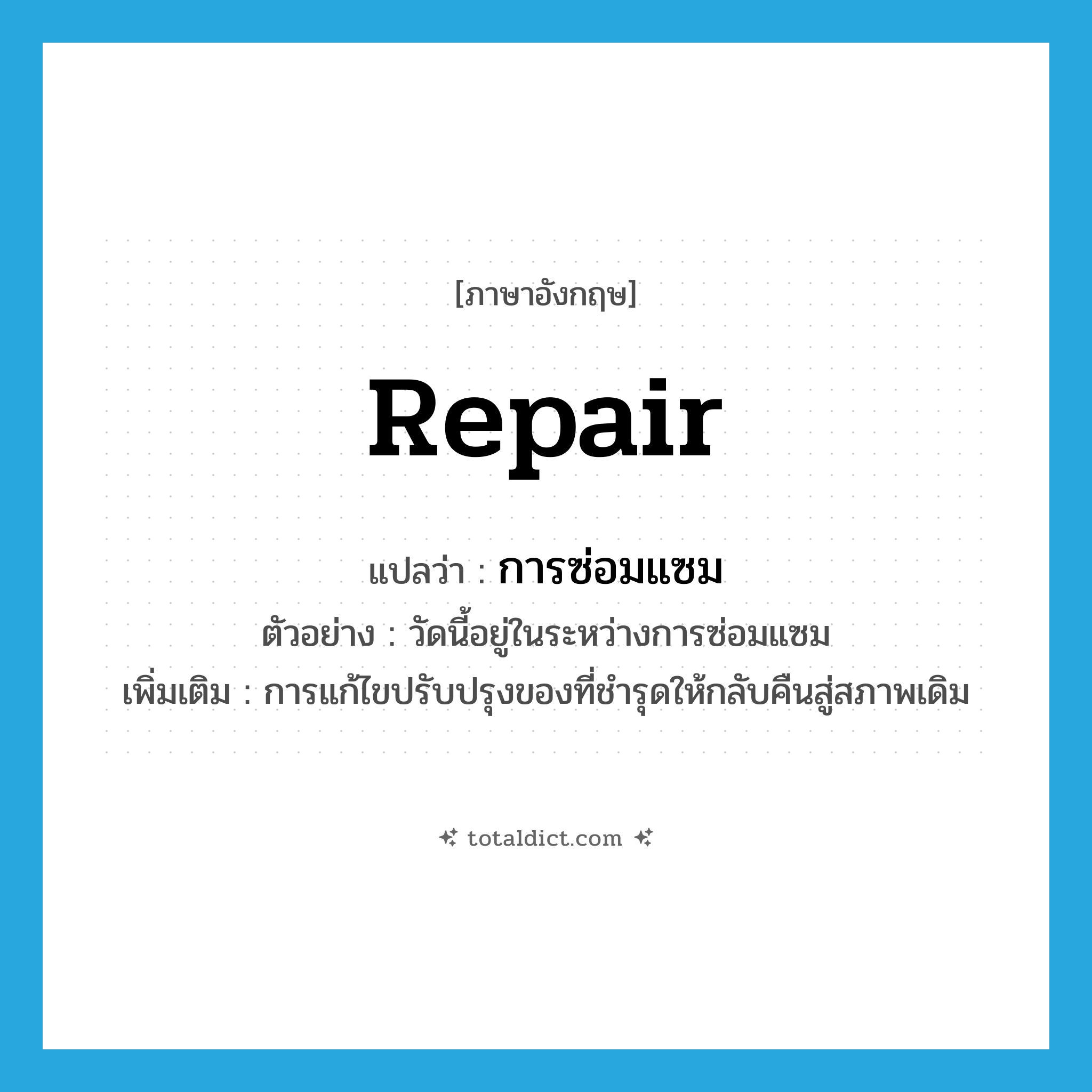 repair แปลว่า?, คำศัพท์ภาษาอังกฤษ repair แปลว่า การซ่อมแซม ประเภท N ตัวอย่าง วัดนี้อยู่ในระหว่างการซ่อมแซม เพิ่มเติม การแก้ไขปรับปรุงของที่ชำรุดให้กลับคืนสู่สภาพเดิม หมวด N