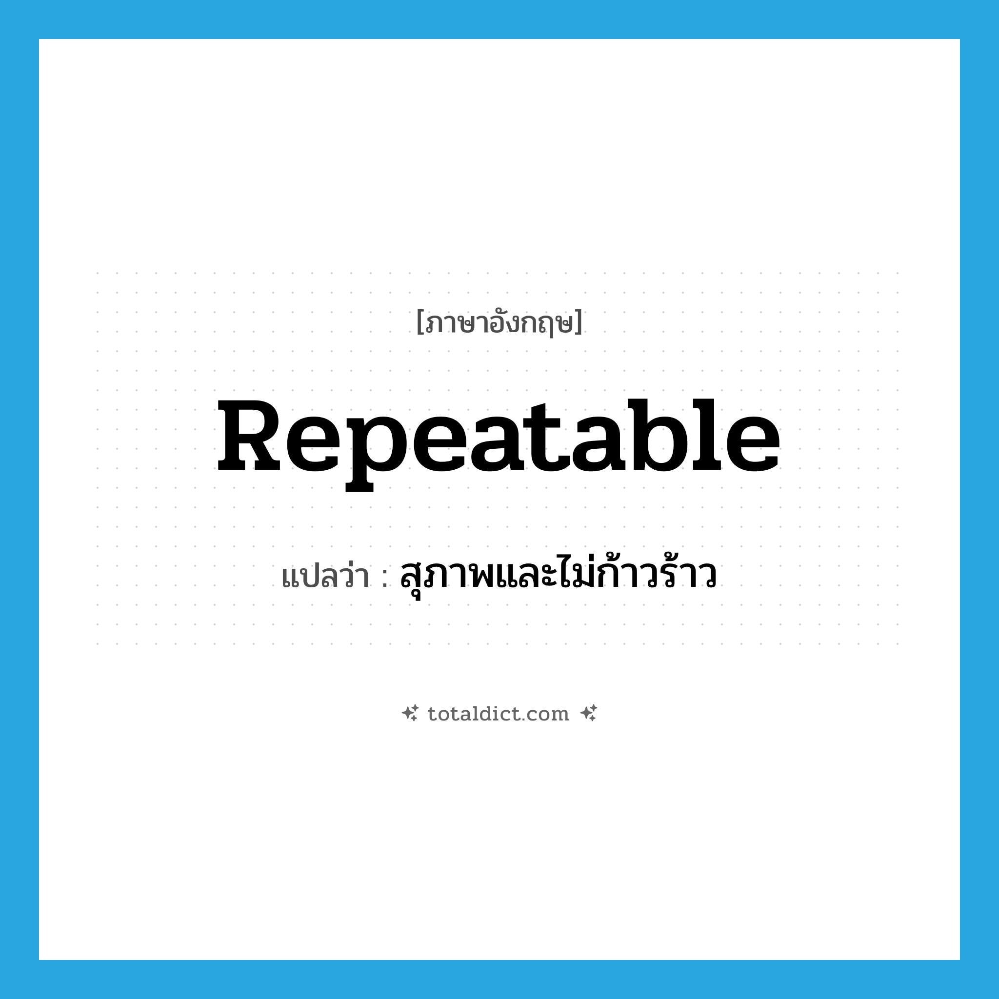 repeatable แปลว่า?, คำศัพท์ภาษาอังกฤษ repeatable แปลว่า สุภาพและไม่ก้าวร้าว ประเภท ADJ หมวด ADJ