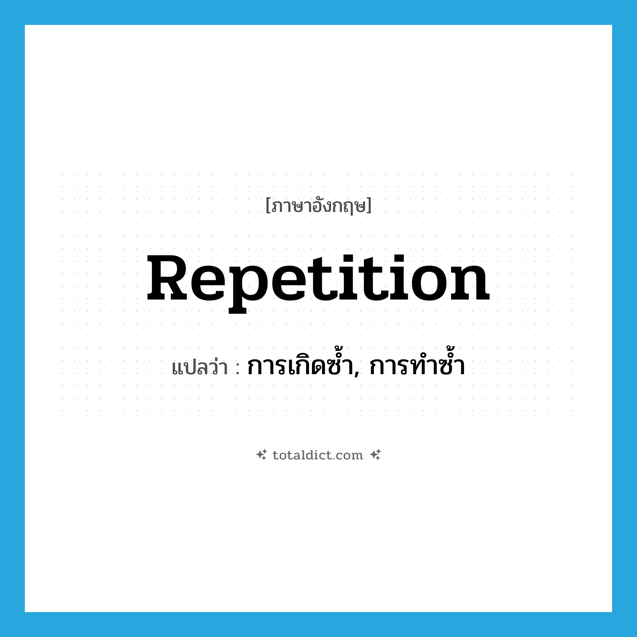 repetition แปลว่า?, คำศัพท์ภาษาอังกฤษ repetition แปลว่า การเกิดซ้ำ, การทำซ้ำ ประเภท N หมวด N