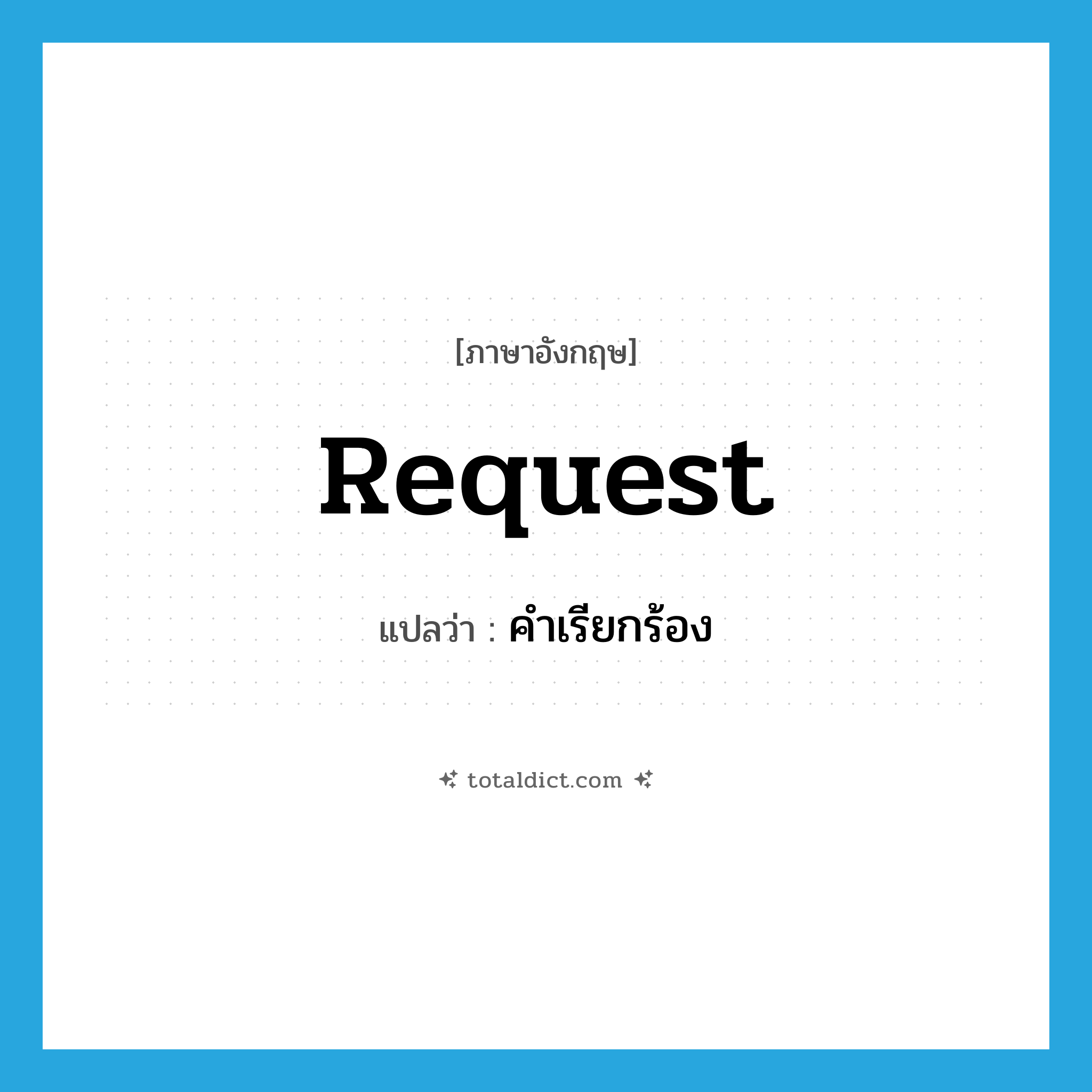 request แปลว่า?, คำศัพท์ภาษาอังกฤษ request แปลว่า คำเรียกร้อง ประเภท N หมวด N