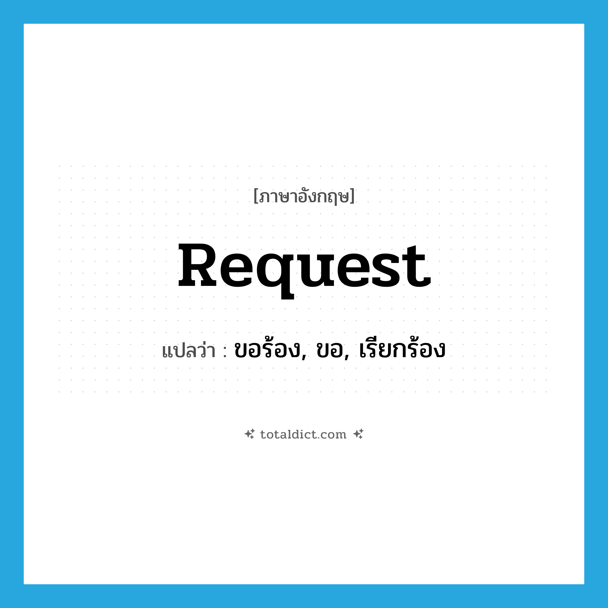 request แปลว่า?, คำศัพท์ภาษาอังกฤษ request แปลว่า ขอร้อง, ขอ, เรียกร้อง ประเภท VT หมวด VT