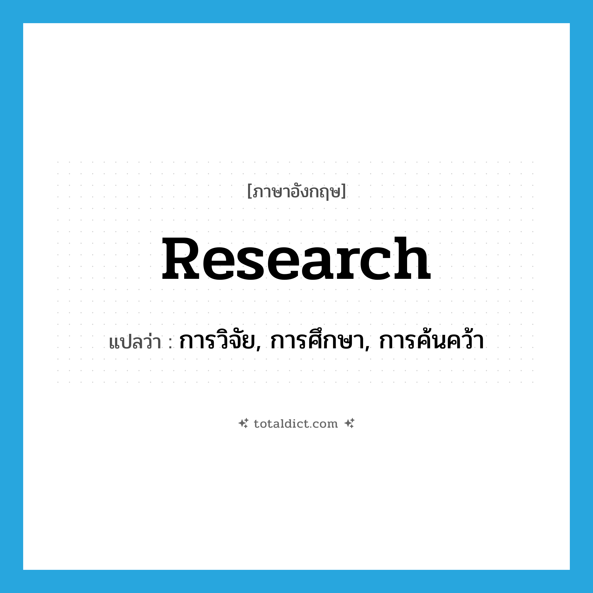 research แปลว่า?, คำศัพท์ภาษาอังกฤษ research แปลว่า การวิจัย, การศึกษา, การค้นคว้า ประเภท N หมวด N