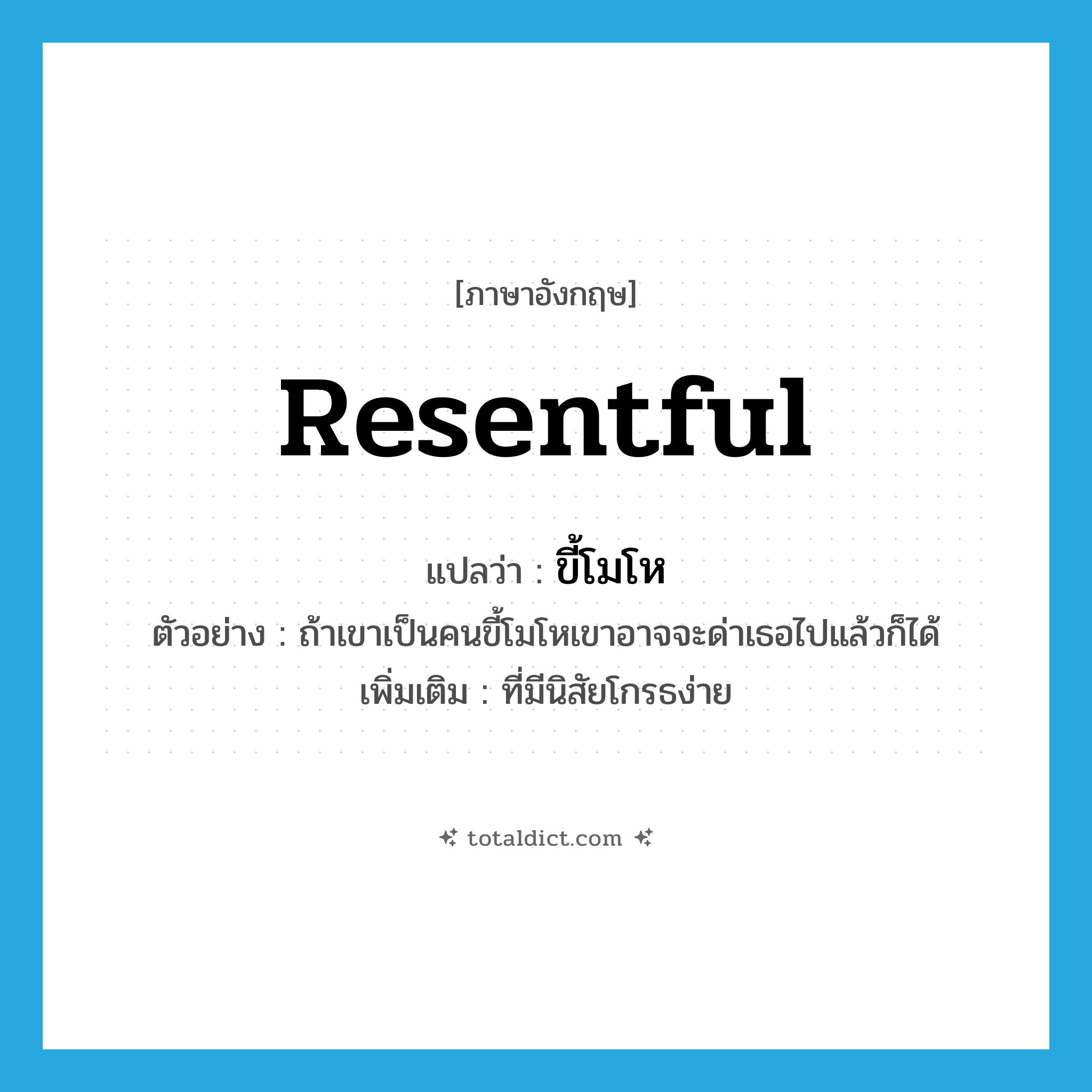 resentful แปลว่า?, คำศัพท์ภาษาอังกฤษ resentful แปลว่า ขี้โมโห ประเภท ADJ ตัวอย่าง ถ้าเขาเป็นคนขี้โมโหเขาอาจจะด่าเธอไปแล้วก็ได้ เพิ่มเติม ที่มีนิสัยโกรธง่าย หมวด ADJ