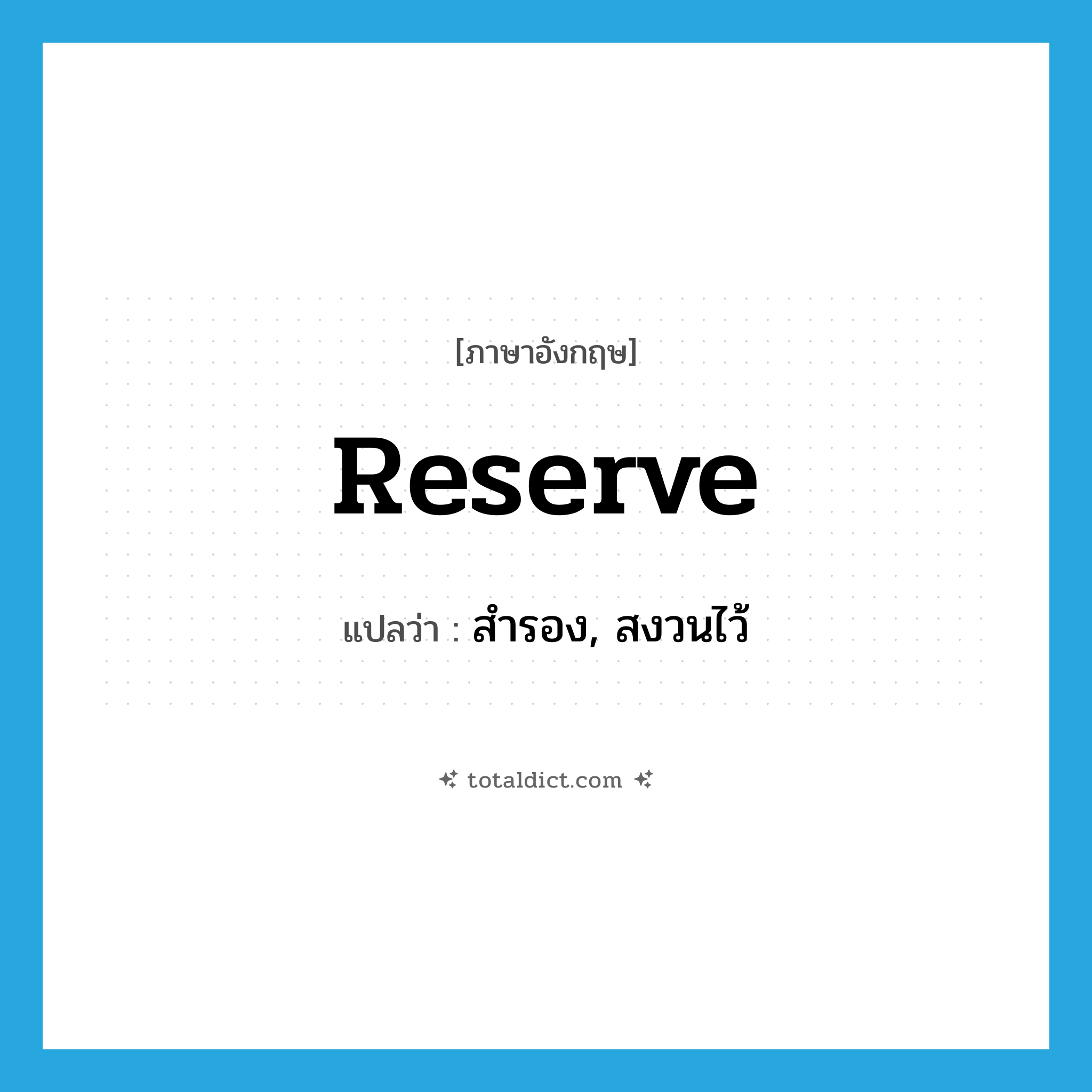 reserve แปลว่า?, คำศัพท์ภาษาอังกฤษ reserve แปลว่า สำรอง, สงวนไว้ ประเภท VT หมวด VT