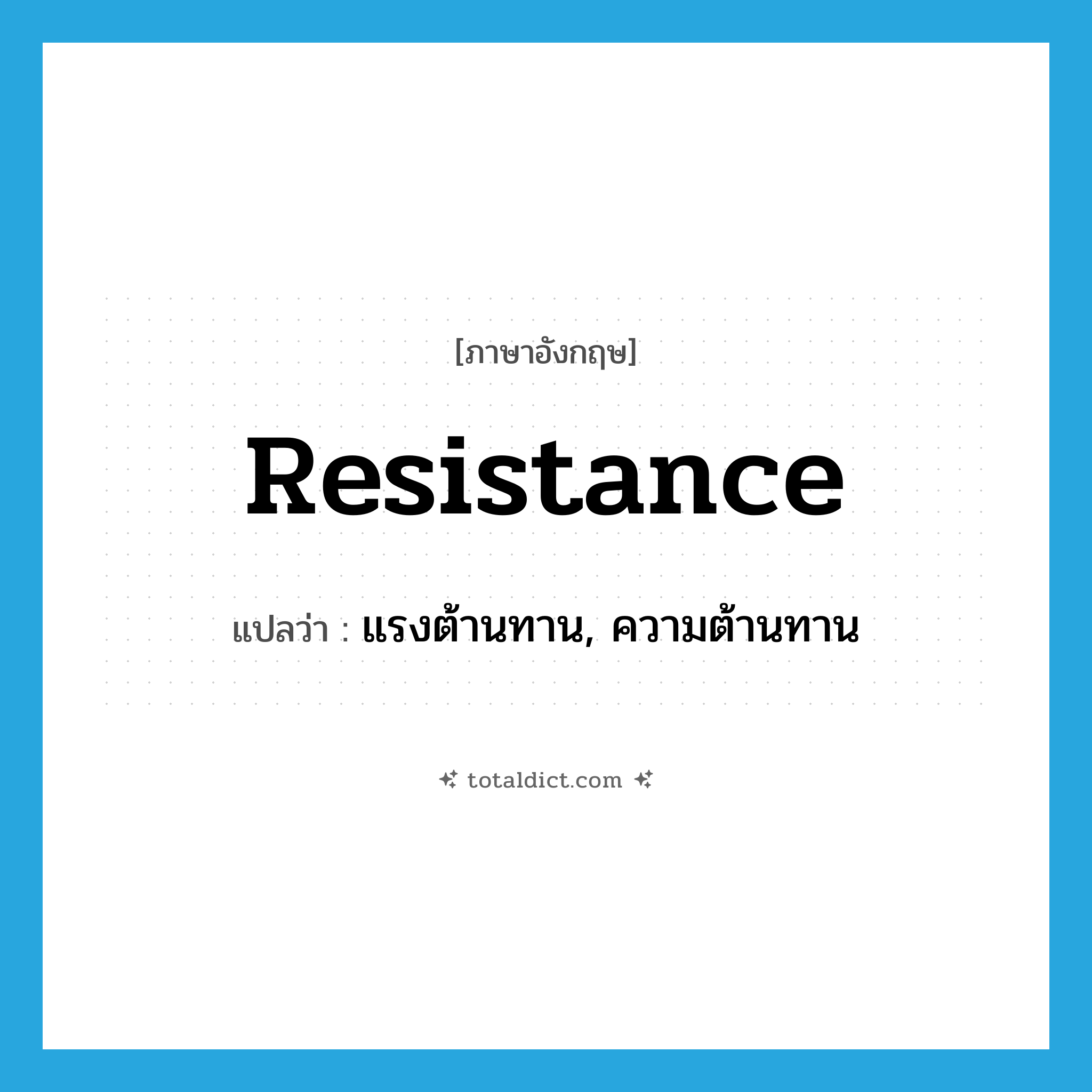 resistance แปลว่า?, คำศัพท์ภาษาอังกฤษ resistance แปลว่า แรงต้านทาน, ความต้านทาน ประเภท N หมวด N