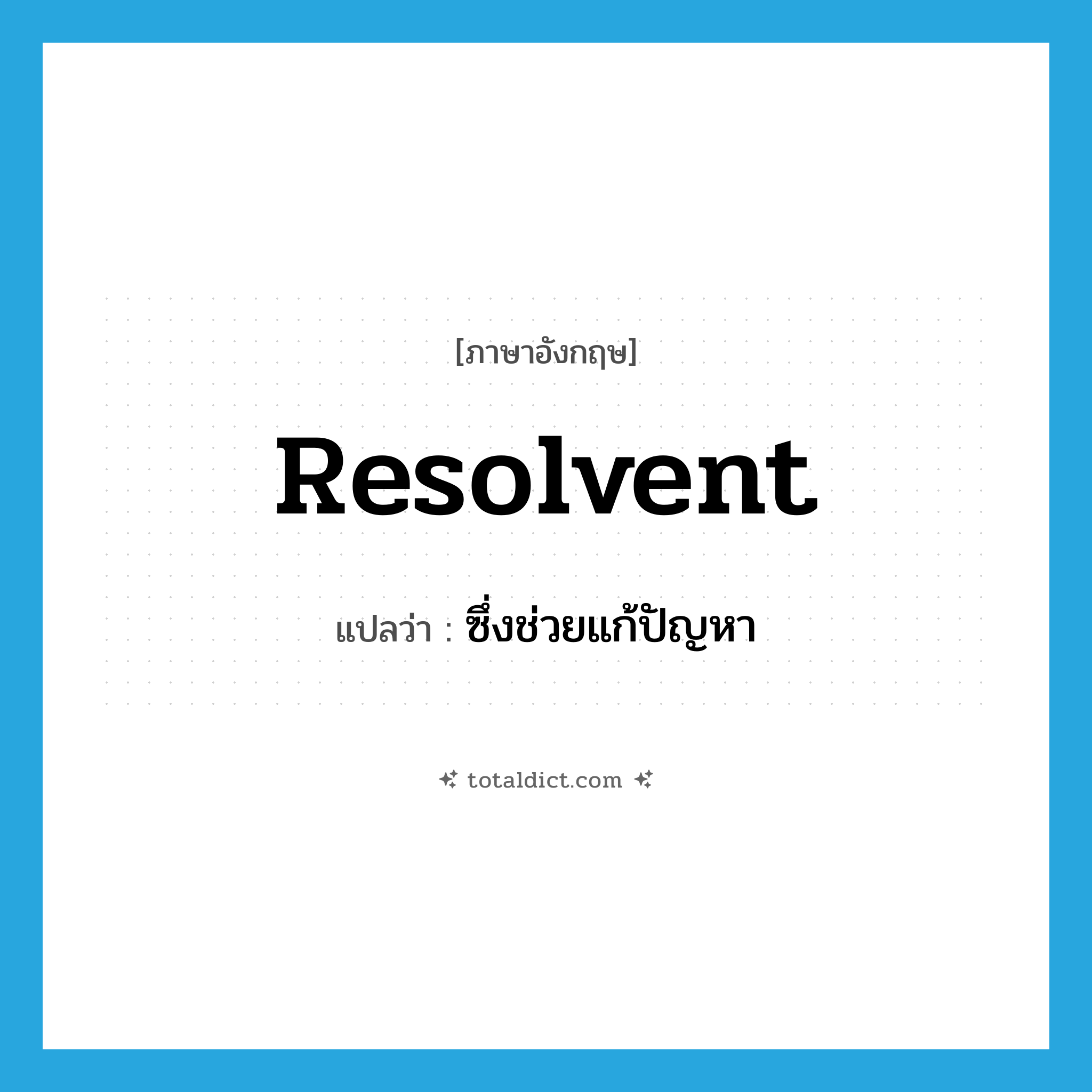 resolvent แปลว่า?, คำศัพท์ภาษาอังกฤษ resolvent แปลว่า ซึ่งช่วยแก้ปัญหา ประเภท ADJ หมวด ADJ