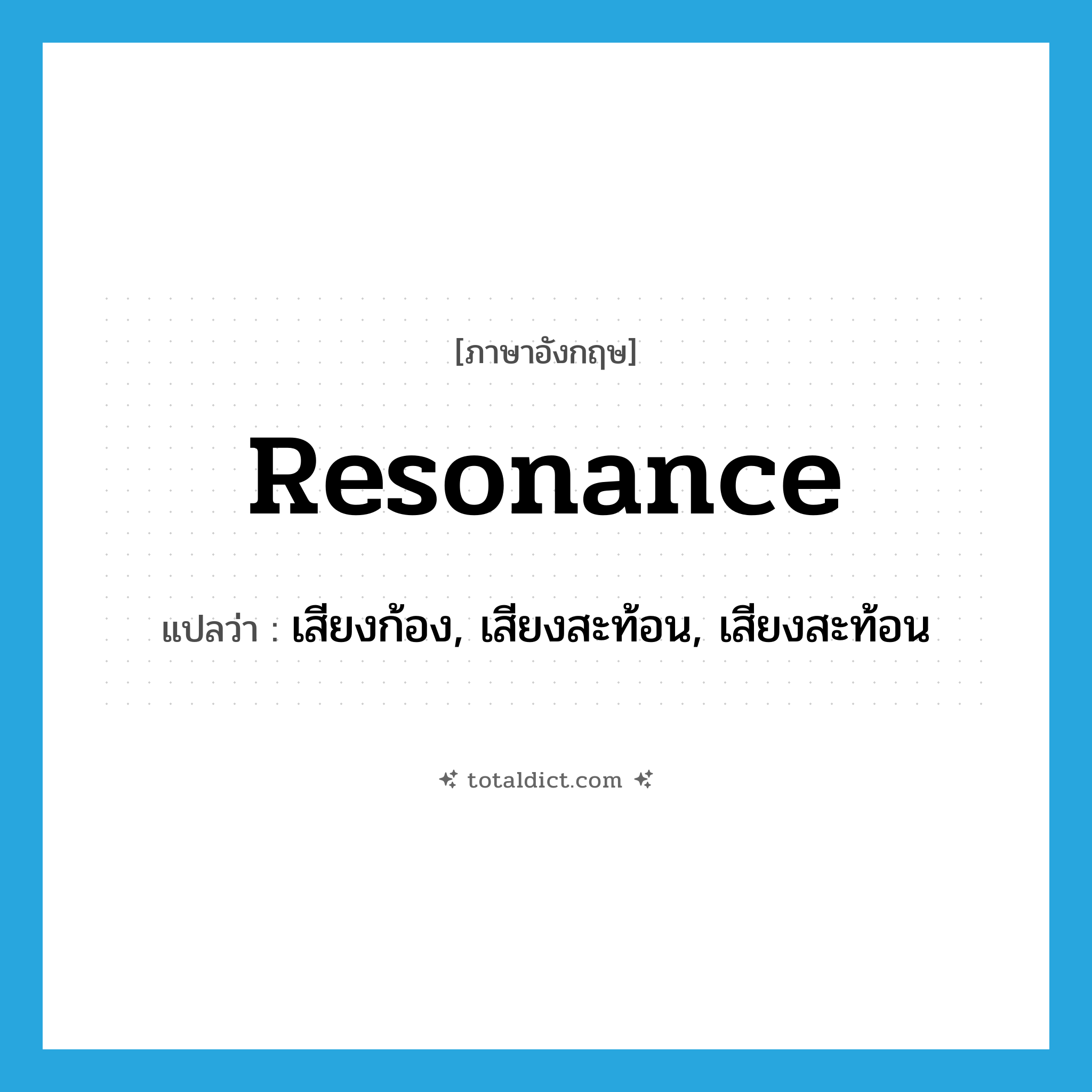 resonance แปลว่า?, คำศัพท์ภาษาอังกฤษ resonance แปลว่า เสียงก้อง, เสียงสะท้อน, เสียงสะท้อน ประเภท N หมวด N