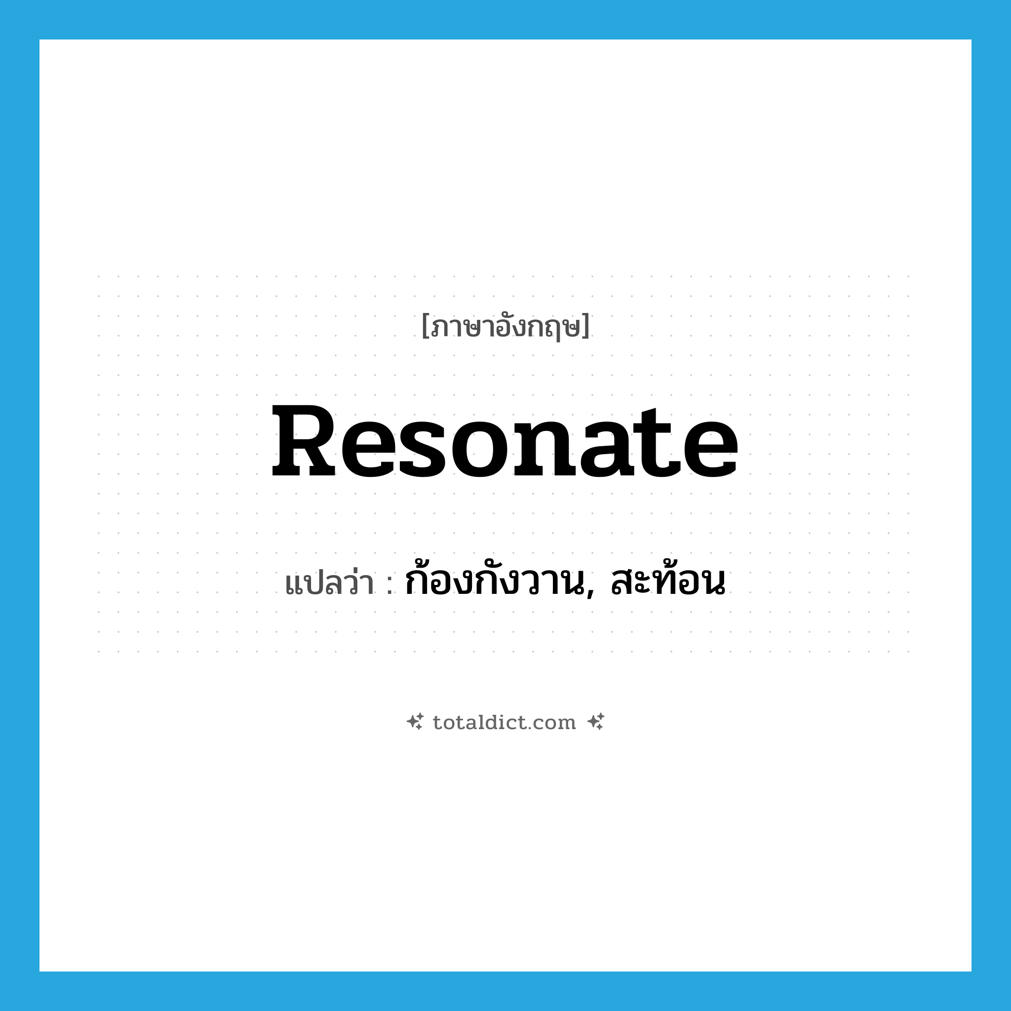 resonate แปลว่า?, คำศัพท์ภาษาอังกฤษ resonate แปลว่า ก้องกังวาน, สะท้อน ประเภท VI หมวด VI