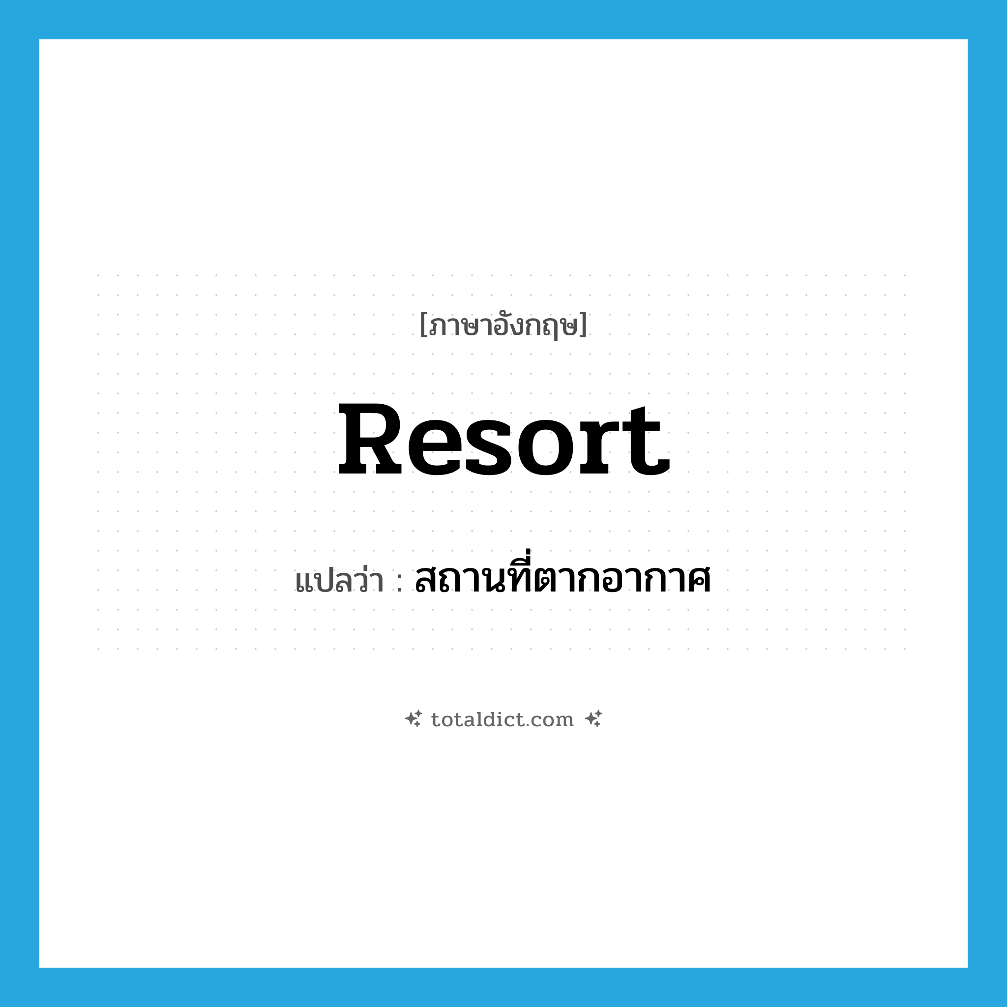 resort แปลว่า?, คำศัพท์ภาษาอังกฤษ resort แปลว่า สถานที่ตากอากาศ ประเภท N หมวด N