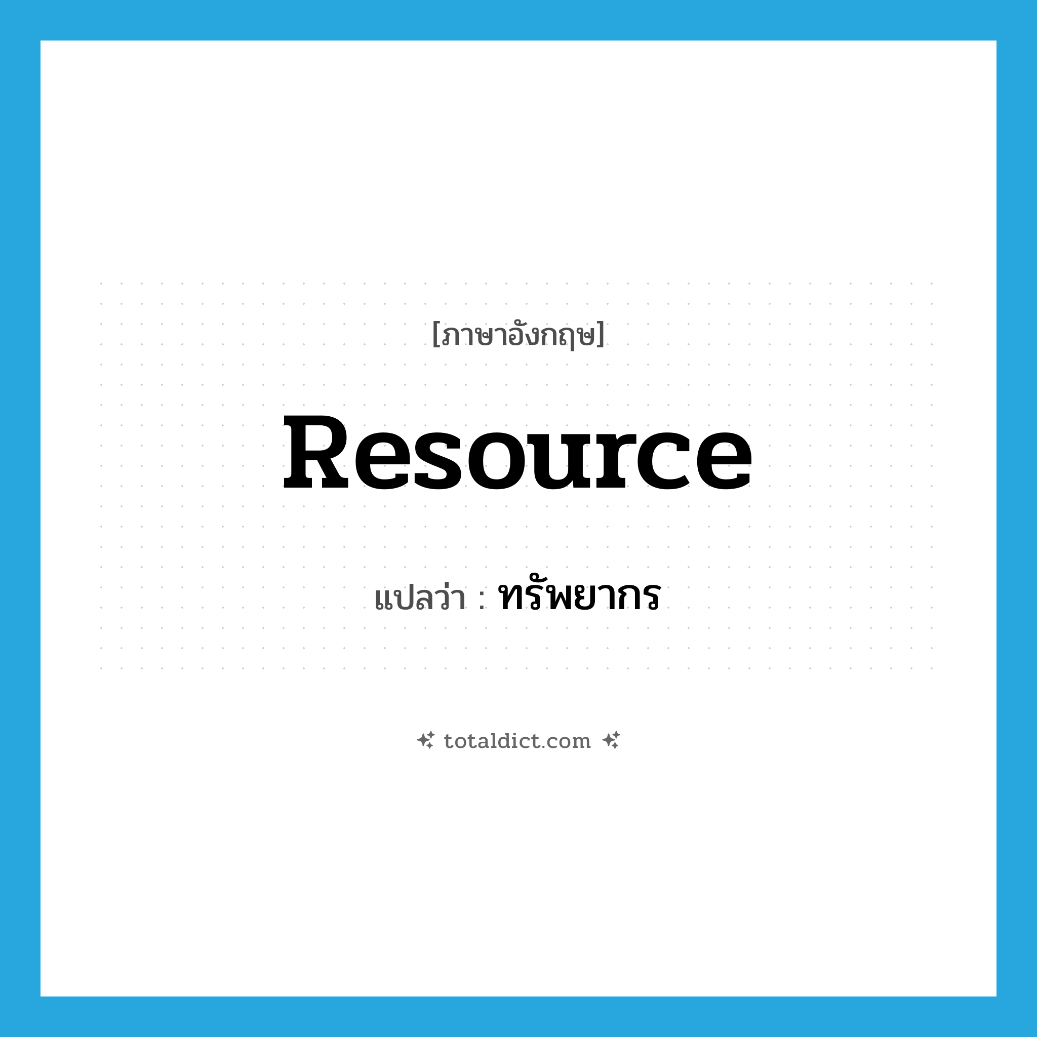 resource แปลว่า?, คำศัพท์ภาษาอังกฤษ resource แปลว่า ทรัพยากร ประเภท N หมวด N