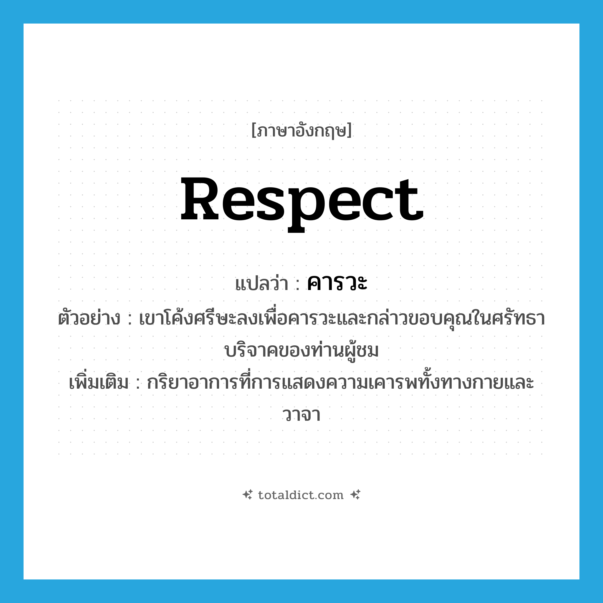 respect แปลว่า?, คำศัพท์ภาษาอังกฤษ respect แปลว่า คารวะ ประเภท V ตัวอย่าง เขาโค้งศรีษะลงเพื่อคารวะและกล่าวขอบคุณในศรัทธาบริจาคของท่านผู้ชม เพิ่มเติม กริยาอาการที่การแสดงความเคารพทั้งทางกายและวาจา หมวด V