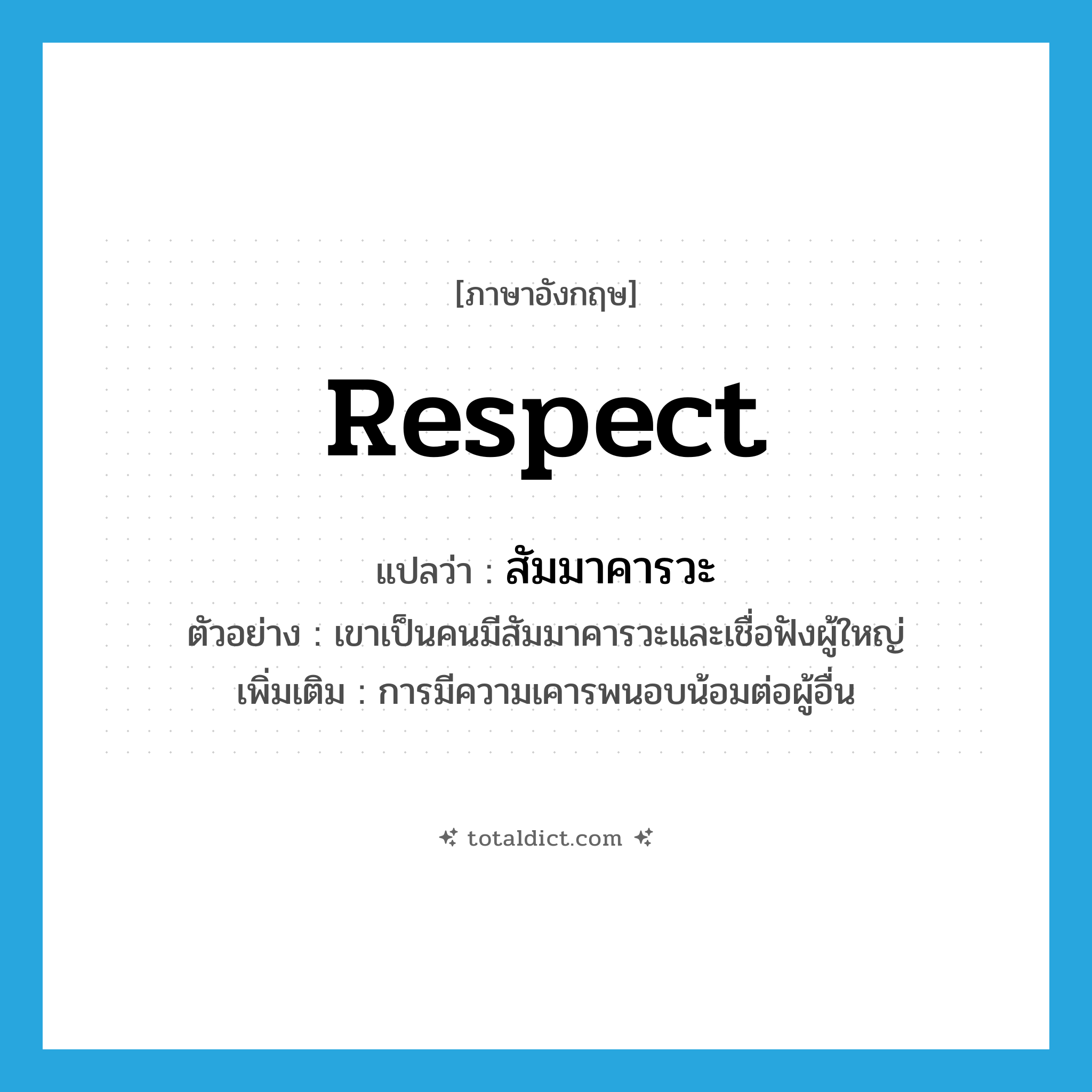 respect แปลว่า?, คำศัพท์ภาษาอังกฤษ respect แปลว่า สัมมาคารวะ ประเภท N ตัวอย่าง เขาเป็นคนมีสัมมาคารวะและเชื่อฟังผู้ใหญ่ เพิ่มเติม การมีความเคารพนอบน้อมต่อผู้อื่น หมวด N