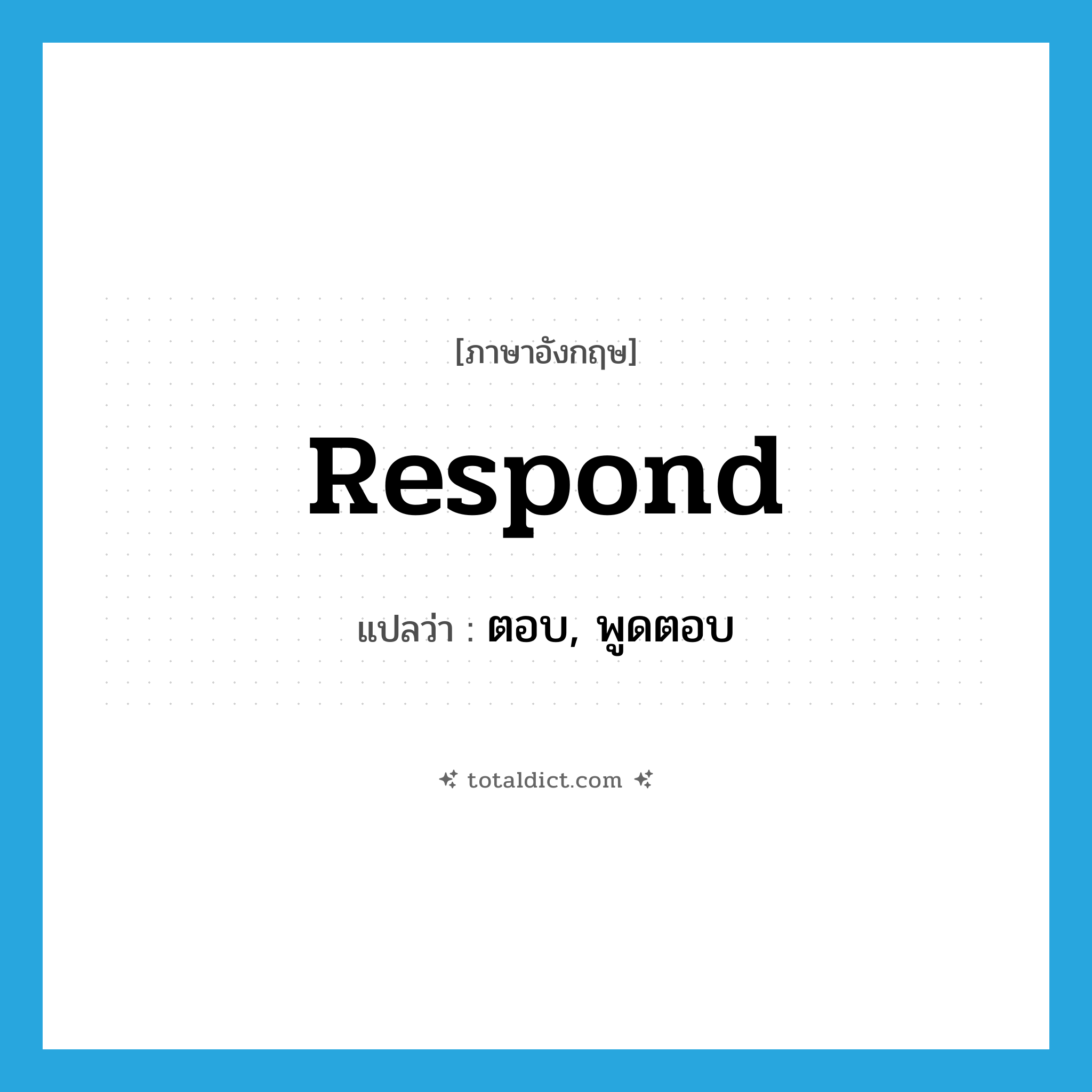 respond แปลว่า?, คำศัพท์ภาษาอังกฤษ respond แปลว่า ตอบ, พูดตอบ ประเภท VI หมวด VI