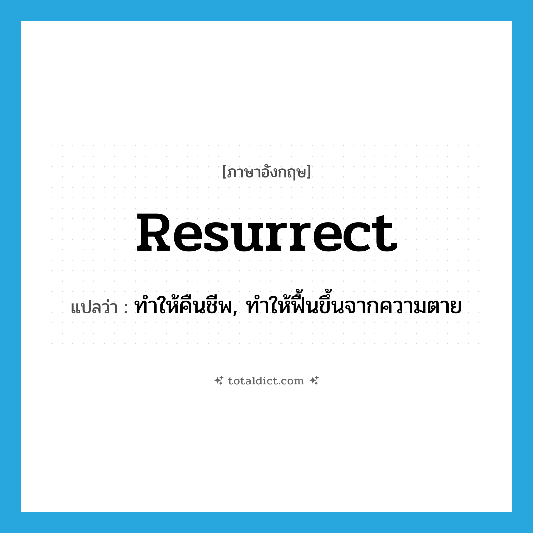 resurrect แปลว่า?, คำศัพท์ภาษาอังกฤษ resurrect แปลว่า ทำให้คืนชีพ, ทำให้ฟื้นขึ้นจากความตาย ประเภท VT หมวด VT