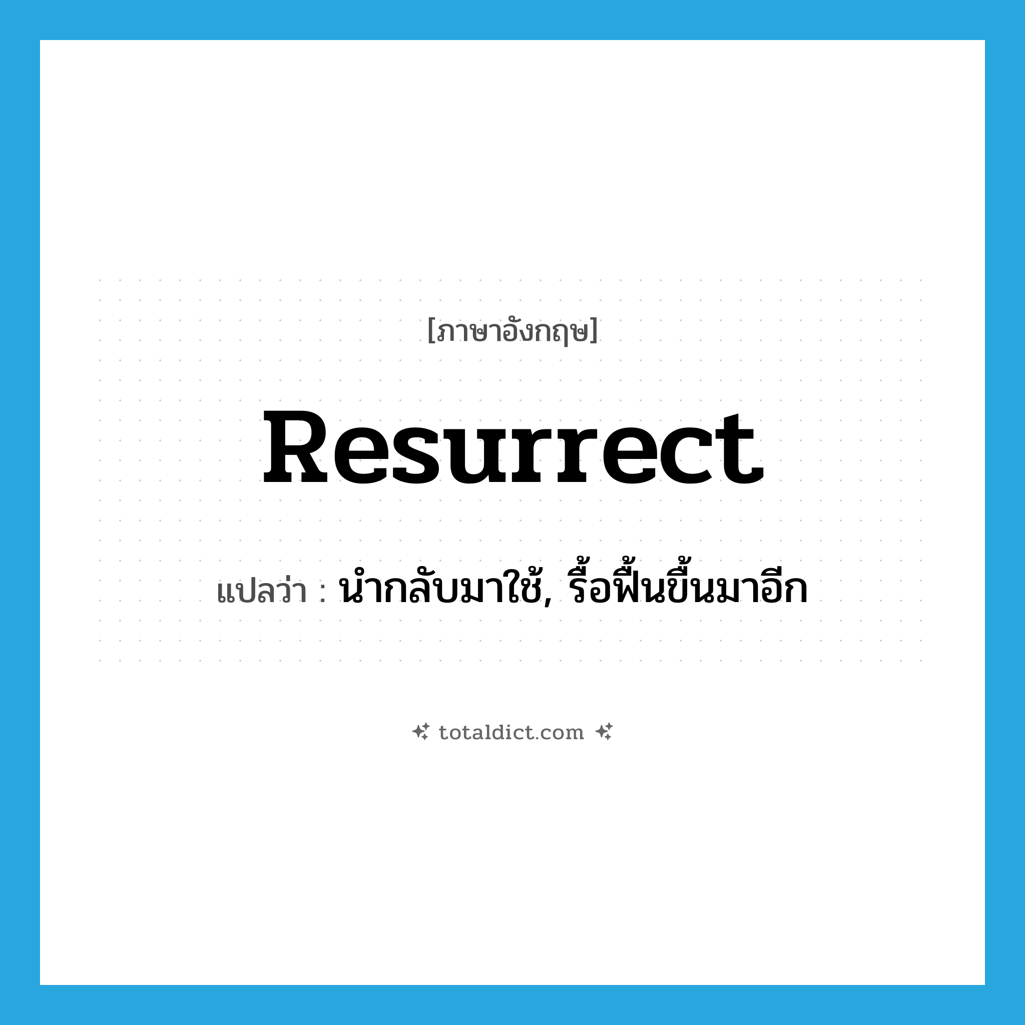 resurrect แปลว่า?, คำศัพท์ภาษาอังกฤษ resurrect แปลว่า นำกลับมาใช้, รื้อฟื้นขื้นมาอีก ประเภท VT หมวด VT