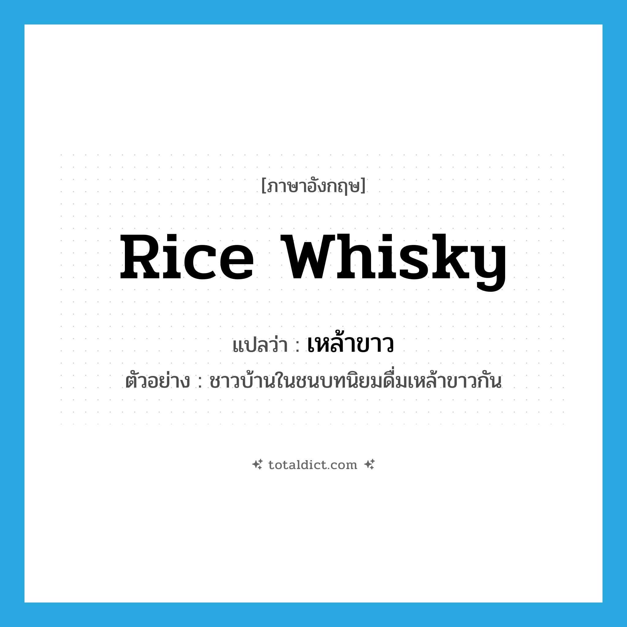 rice whisky แปลว่า?, คำศัพท์ภาษาอังกฤษ rice whisky แปลว่า เหล้าขาว ประเภท N ตัวอย่าง ชาวบ้านในชนบทนิยมดื่มเหล้าขาวกัน หมวด N