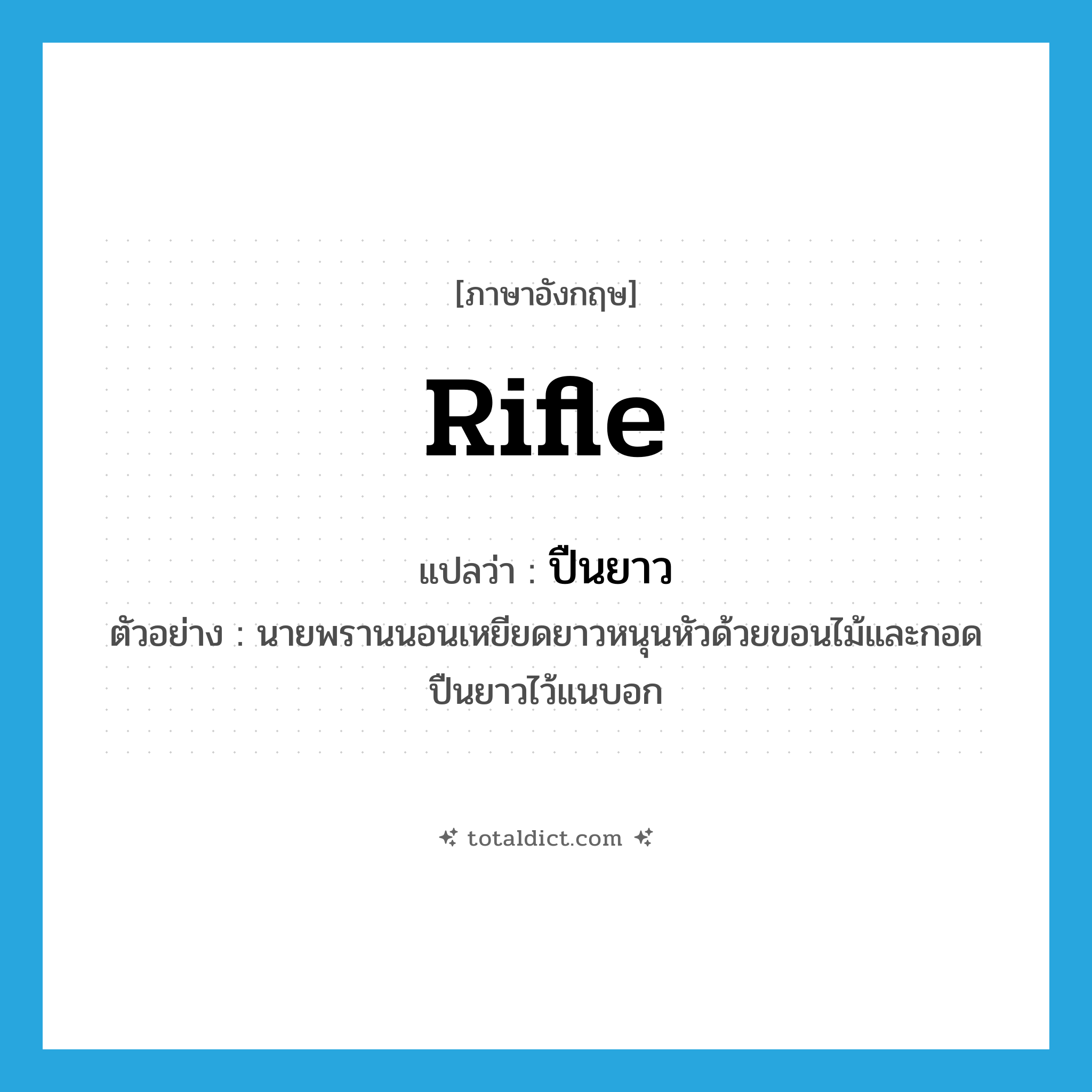 rifle แปลว่า?, คำศัพท์ภาษาอังกฤษ rifle แปลว่า ปืนยาว ประเภท N ตัวอย่าง นายพรานนอนเหยียดยาวหนุนหัวด้วยขอนไม้และกอดปืนยาวไว้แนบอก หมวด N