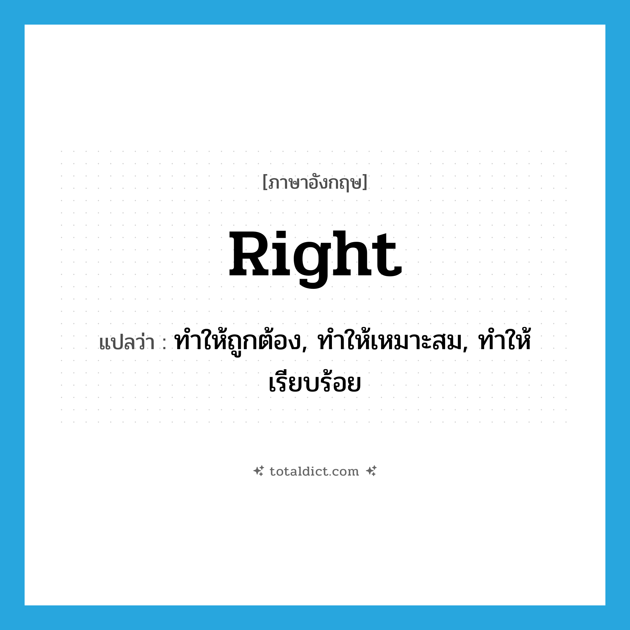 right แปลว่า?, คำศัพท์ภาษาอังกฤษ right แปลว่า ทำให้ถูกต้อง, ทำให้เหมาะสม, ทำให้เรียบร้อย ประเภท VT หมวด VT