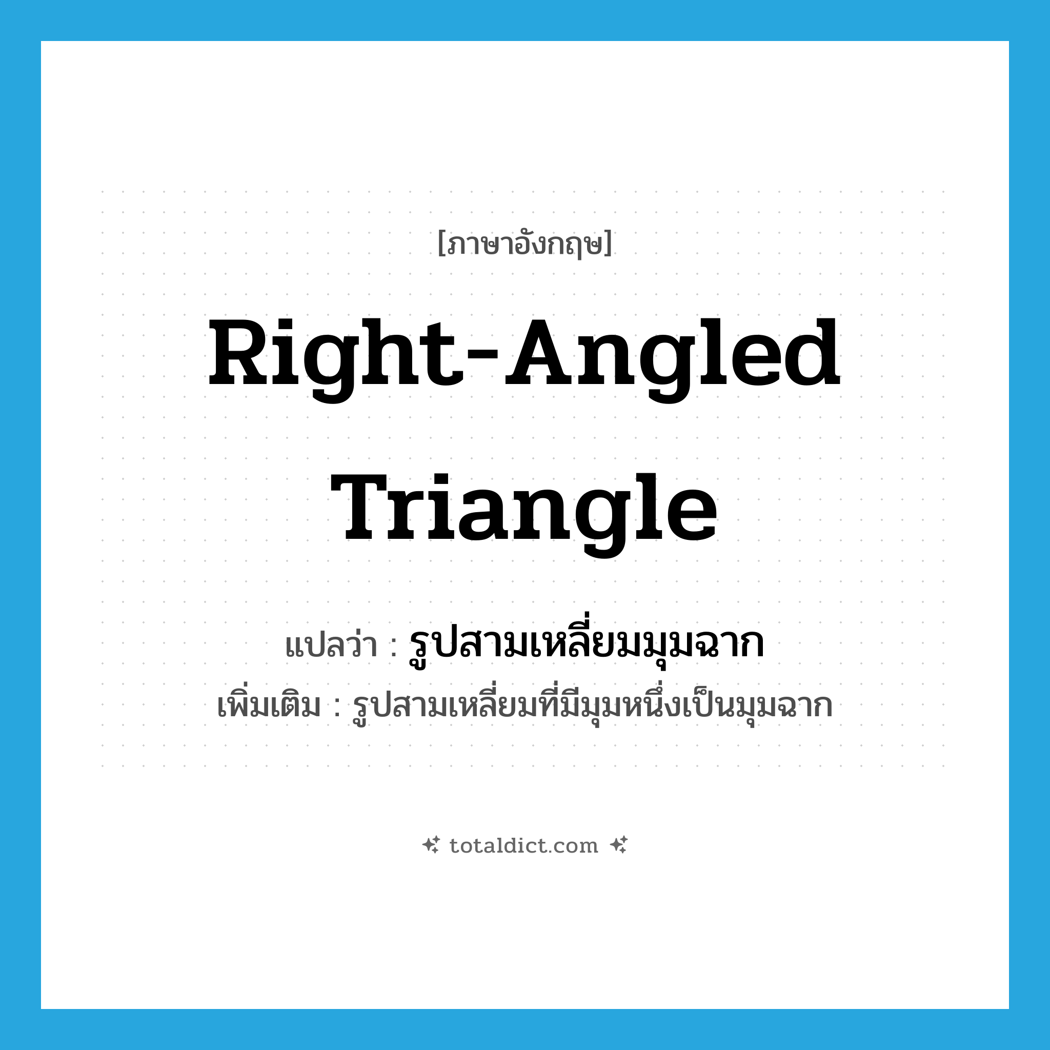 right-angled triangle แปลว่า?, คำศัพท์ภาษาอังกฤษ right-angled triangle แปลว่า รูปสามเหลี่ยมมุมฉาก ประเภท N เพิ่มเติม รูปสามเหลี่ยมที่มีมุมหนึ่งเป็นมุมฉาก หมวด N