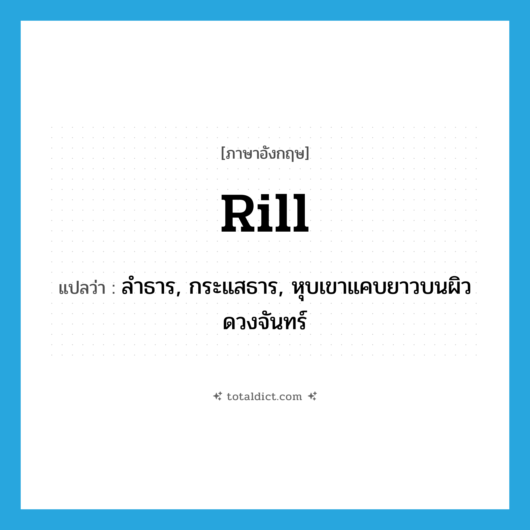 rill แปลว่า?, คำศัพท์ภาษาอังกฤษ rill แปลว่า ลำธาร, กระแสธาร, หุบเขาแคบยาวบนผิวดวงจันทร์ ประเภท VI หมวด VI