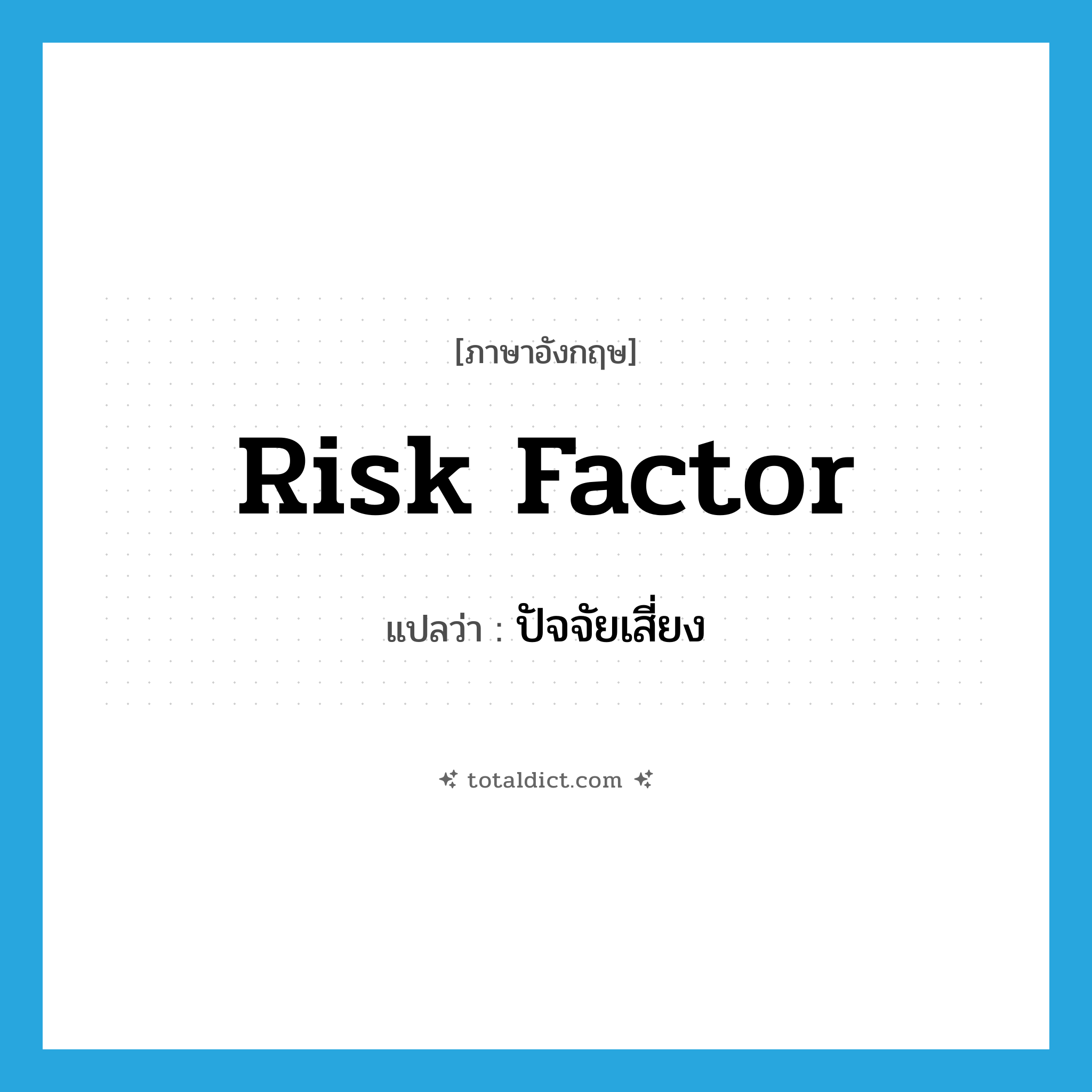 risk factor แปลว่า?, คำศัพท์ภาษาอังกฤษ risk factor แปลว่า ปัจจัยเสี่ยง ประเภท N หมวด N