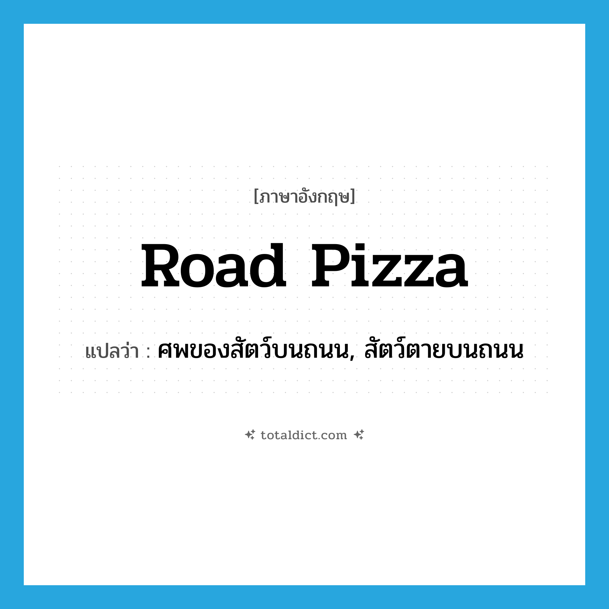 road pizza แปลว่า?, คำศัพท์ภาษาอังกฤษ road pizza แปลว่า ศพของสัตว์บนถนน, สัตว์ตายบนถนน ประเภท SL หมวด SL