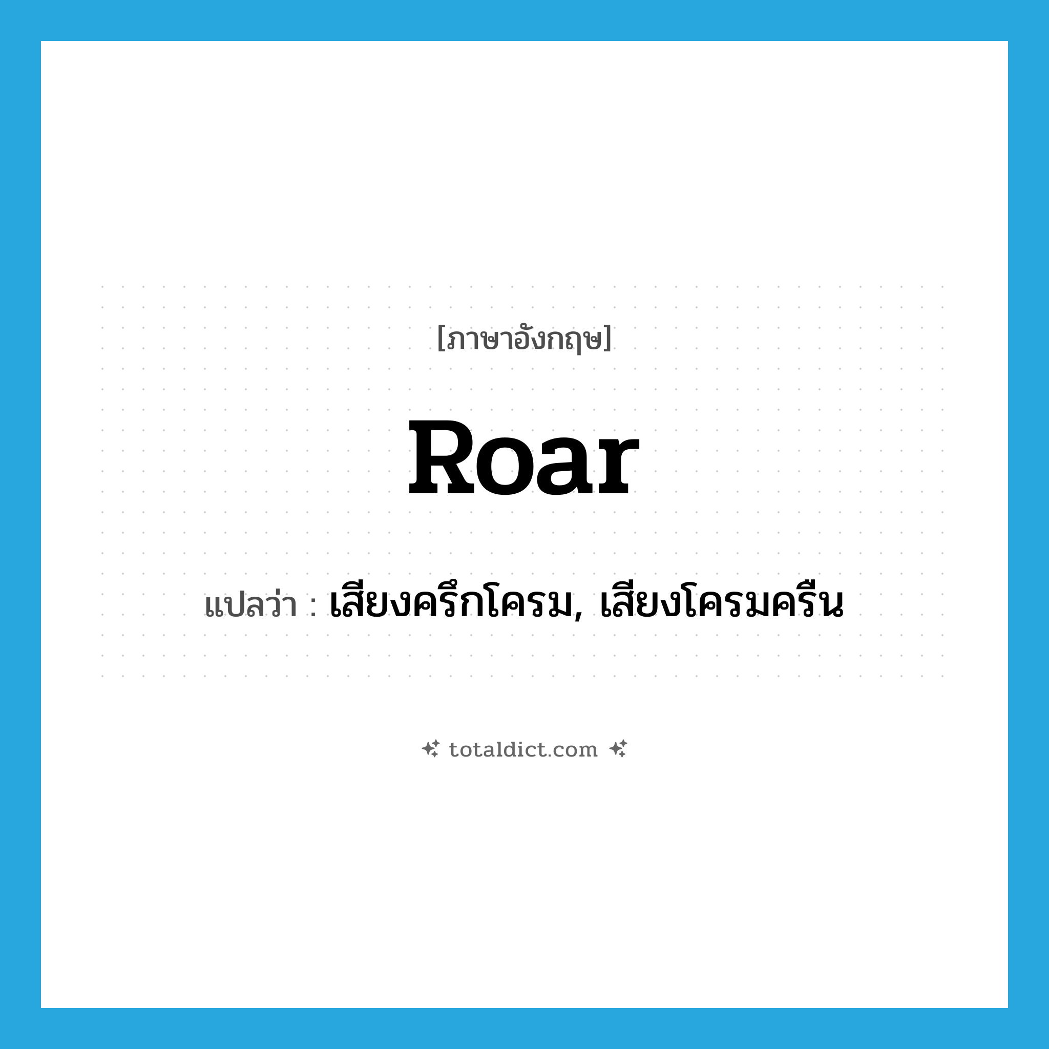 roar แปลว่า?, คำศัพท์ภาษาอังกฤษ roar แปลว่า เสียงครึกโครม, เสียงโครมครืน ประเภท N หมวด N