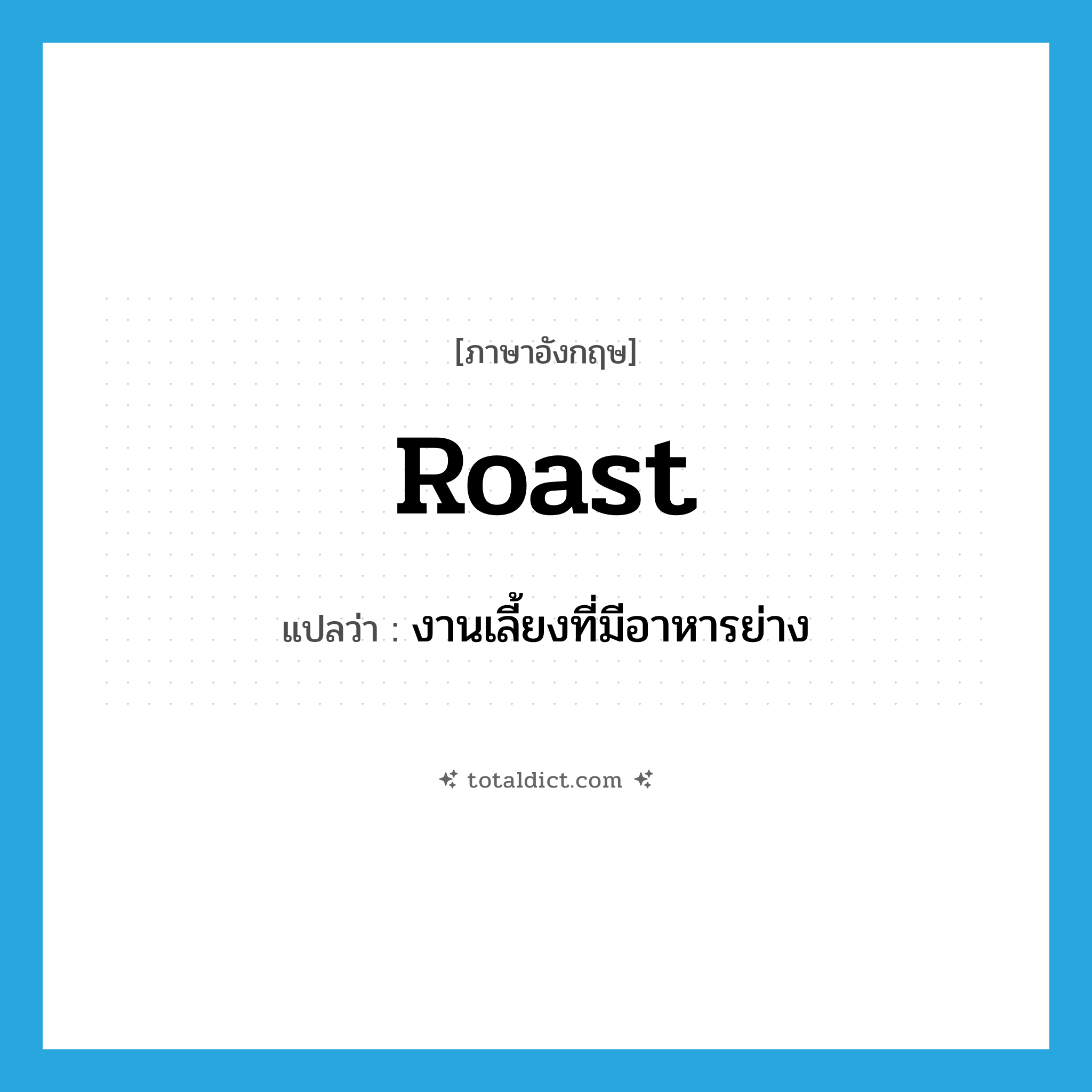 roast แปลว่า?, คำศัพท์ภาษาอังกฤษ roast แปลว่า งานเลี้ยงที่มีอาหารย่าง ประเภท N หมวด N