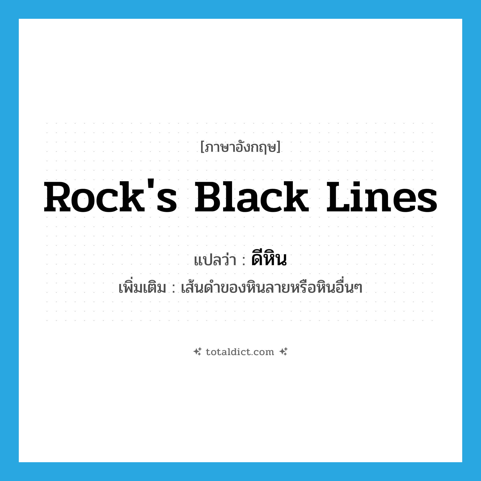 rock&#39;s black lines แปลว่า?, คำศัพท์ภาษาอังกฤษ rock&#39;s black lines แปลว่า ดีหิน ประเภท N เพิ่มเติม เส้นดำของหินลายหรือหินอื่นๆ หมวด N