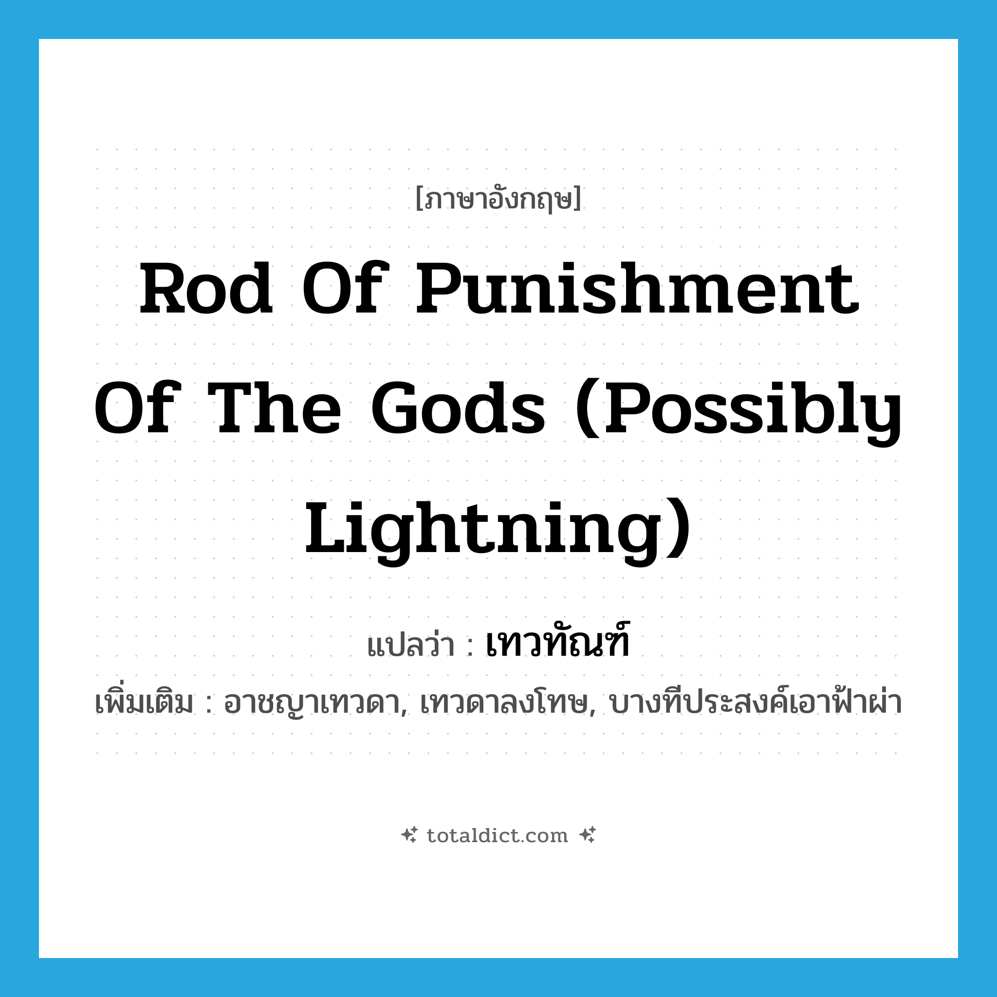 rod of punishment of the gods (possibly lightning) แปลว่า?, คำศัพท์ภาษาอังกฤษ rod of punishment of the gods (possibly lightning) แปลว่า เทวทัณฑ์ ประเภท N เพิ่มเติม อาชญาเทวดา, เทวดาลงโทษ, บางทีประสงค์เอาฟ้าผ่า หมวด N