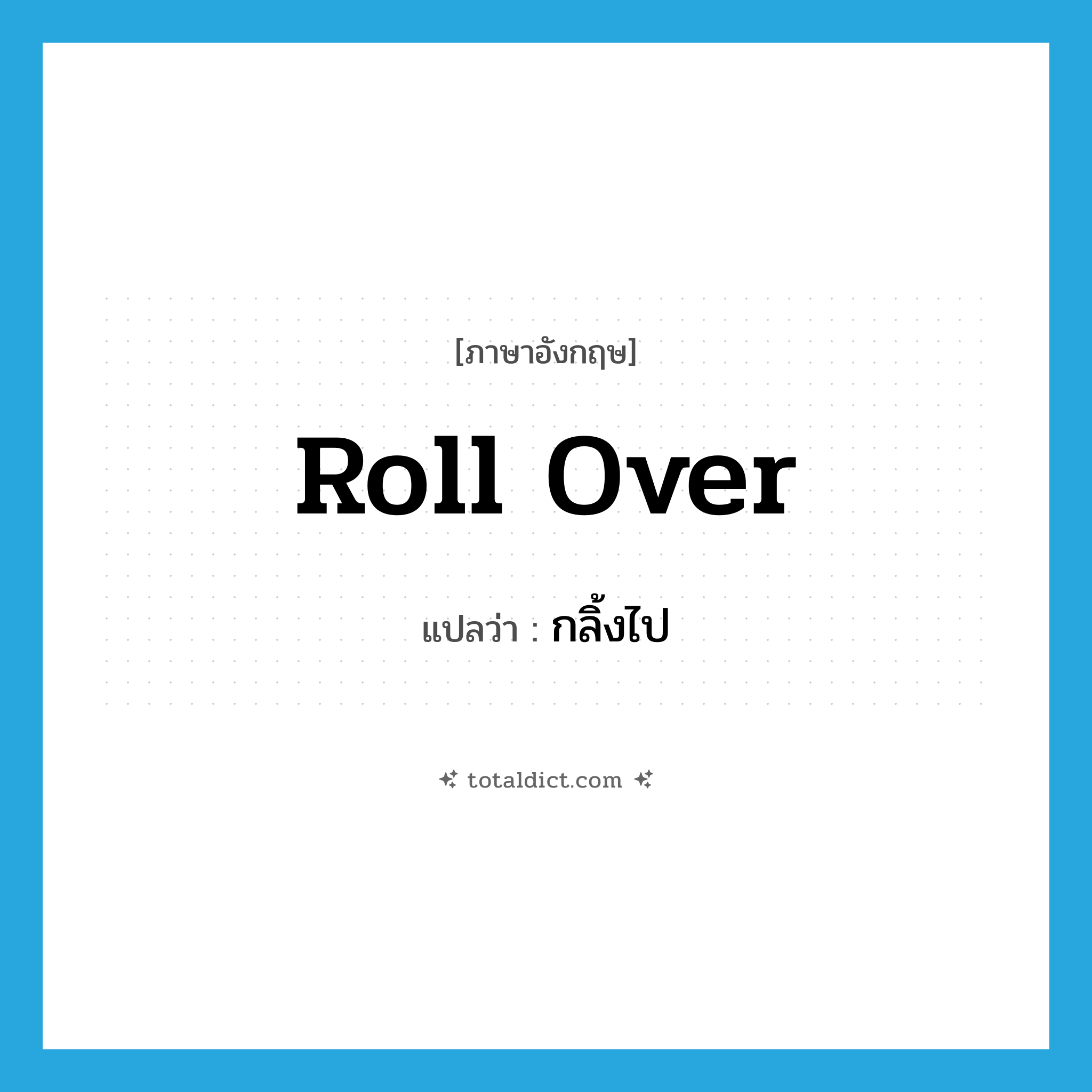 roll over แปลว่า?, คำศัพท์ภาษาอังกฤษ roll over แปลว่า กลิ้งไป ประเภท PHRV หมวด PHRV