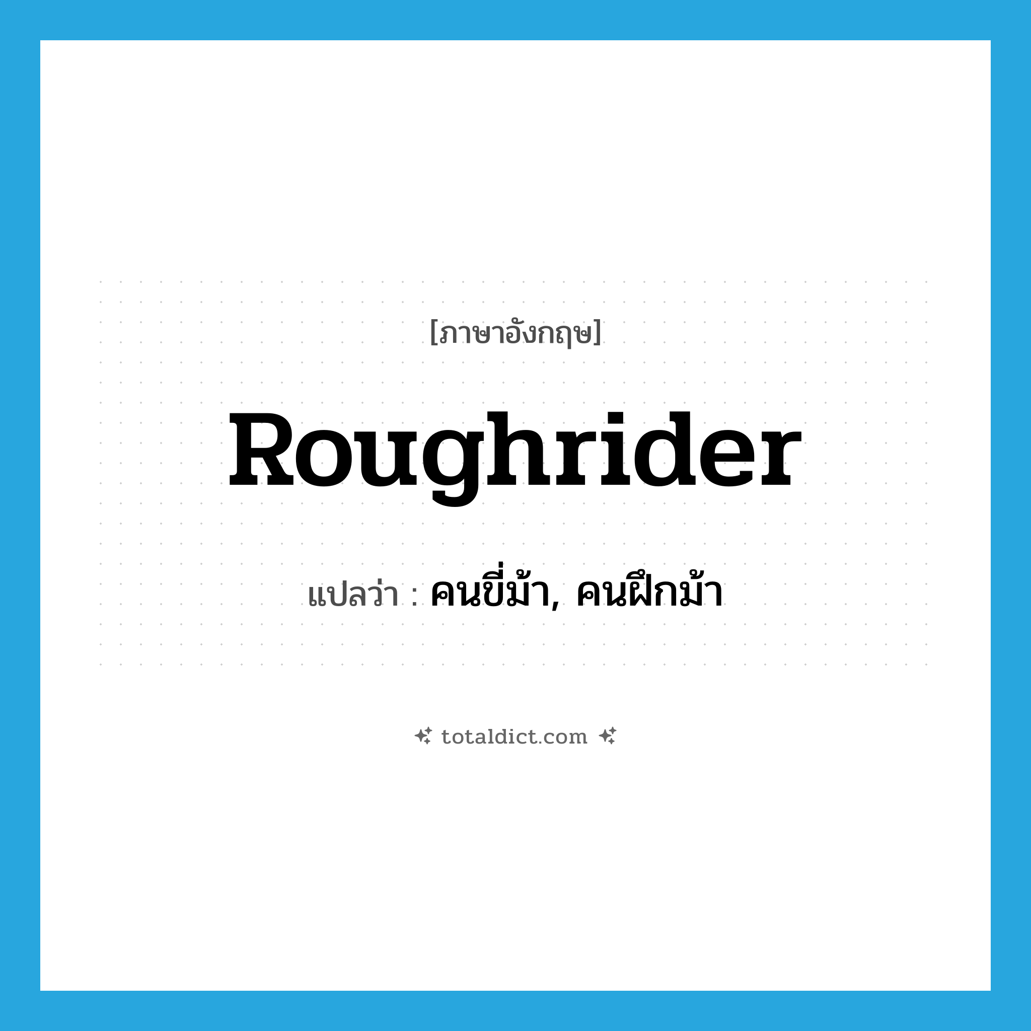 roughrider แปลว่า?, คำศัพท์ภาษาอังกฤษ roughrider แปลว่า คนขี่ม้า, คนฝึกม้า ประเภท N หมวด N