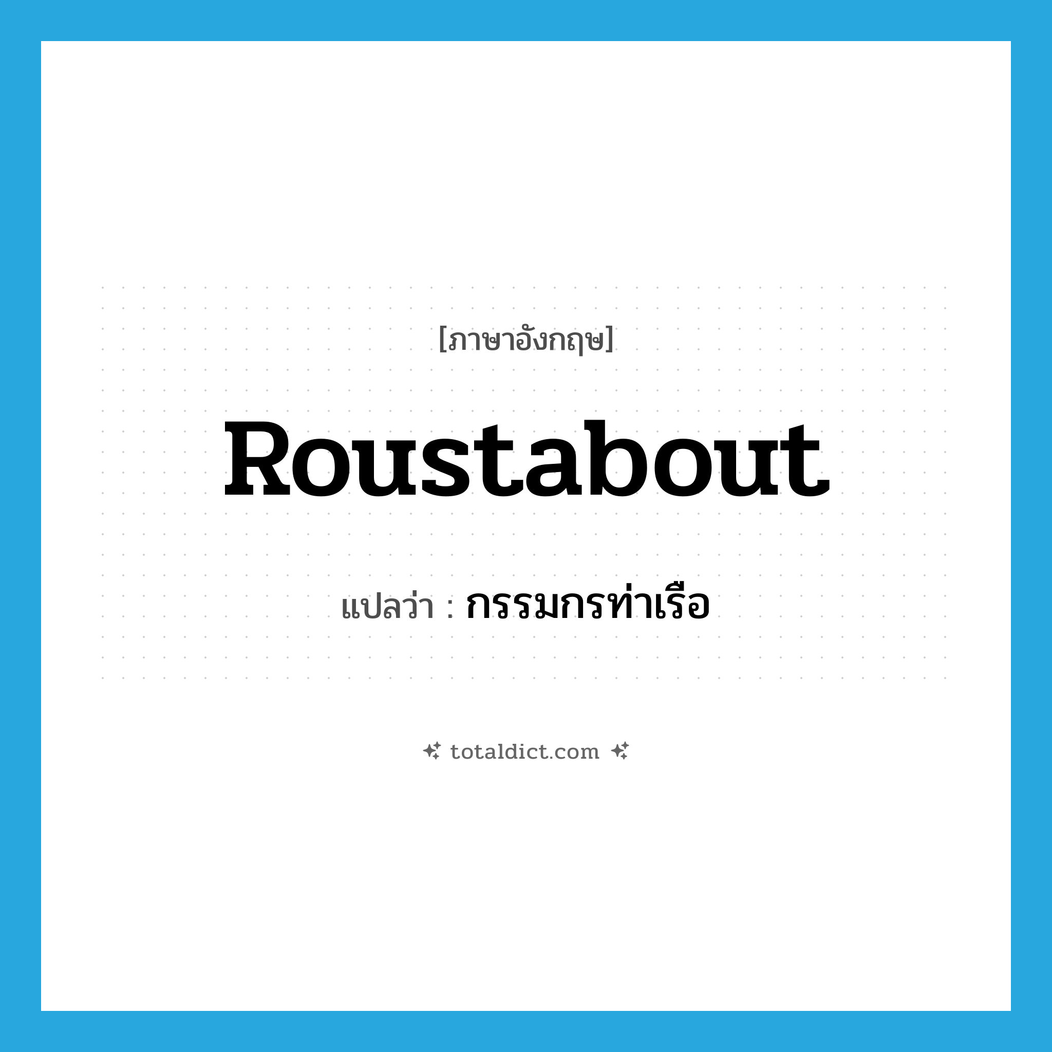 roustabout แปลว่า?, คำศัพท์ภาษาอังกฤษ roustabout แปลว่า กรรมกรท่าเรือ ประเภท N หมวด N