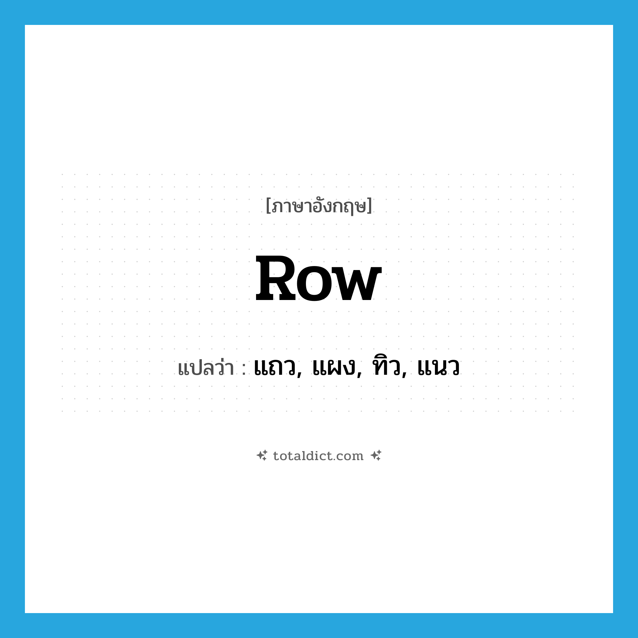 row แปลว่า?, คำศัพท์ภาษาอังกฤษ row แปลว่า แถว, แผง, ทิว, แนว ประเภท N หมวด N