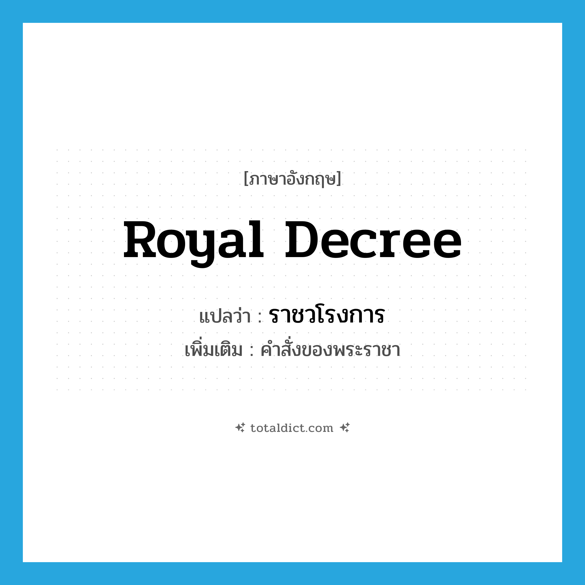 royal decree แปลว่า?, คำศัพท์ภาษาอังกฤษ royal decree แปลว่า ราชวโรงการ ประเภท N เพิ่มเติม คำสั่งของพระราชา หมวด N