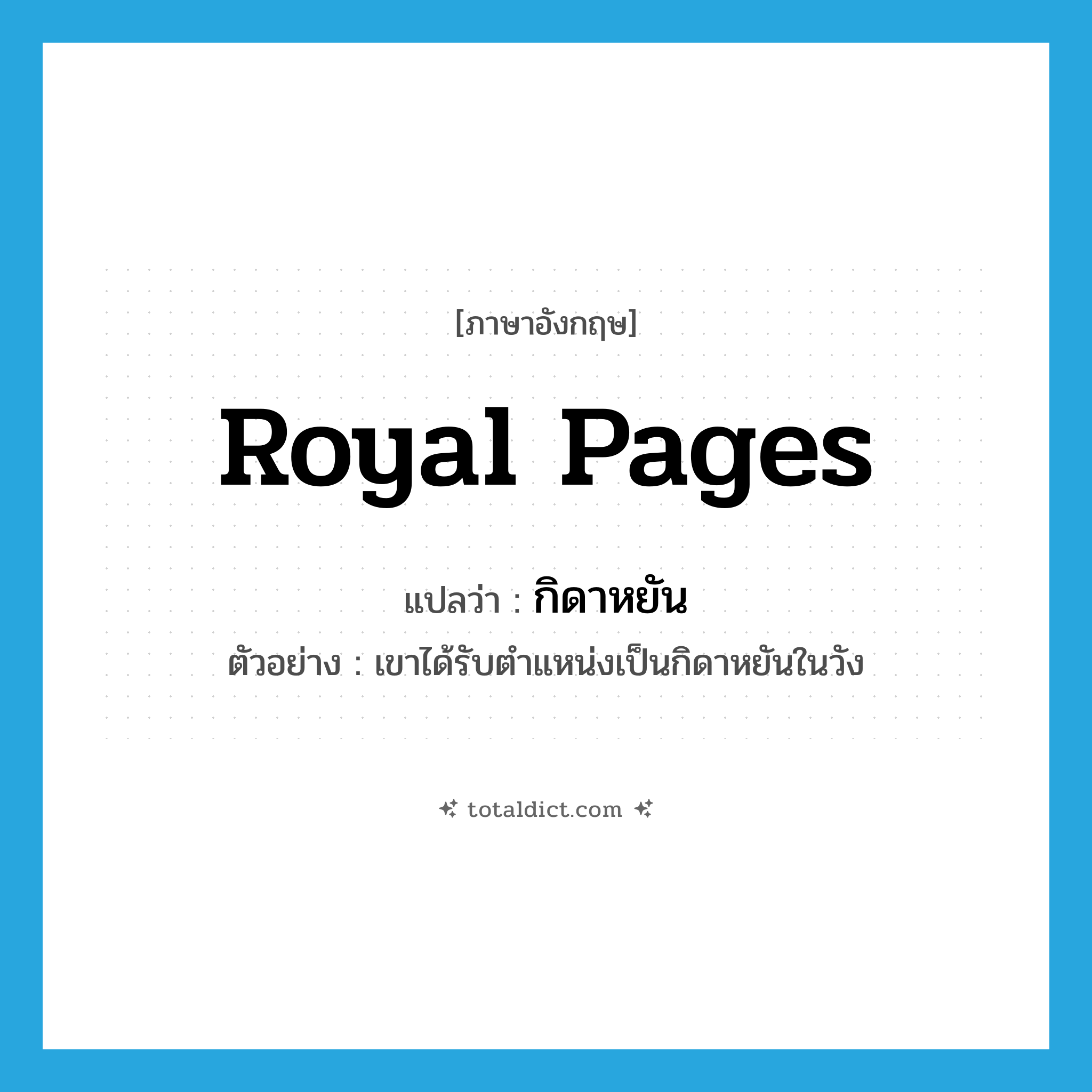 royal pages แปลว่า?, คำศัพท์ภาษาอังกฤษ royal pages แปลว่า กิดาหยัน ประเภท N ตัวอย่าง เขาได้รับตำแหน่งเป็นกิดาหยันในวัง หมวด N