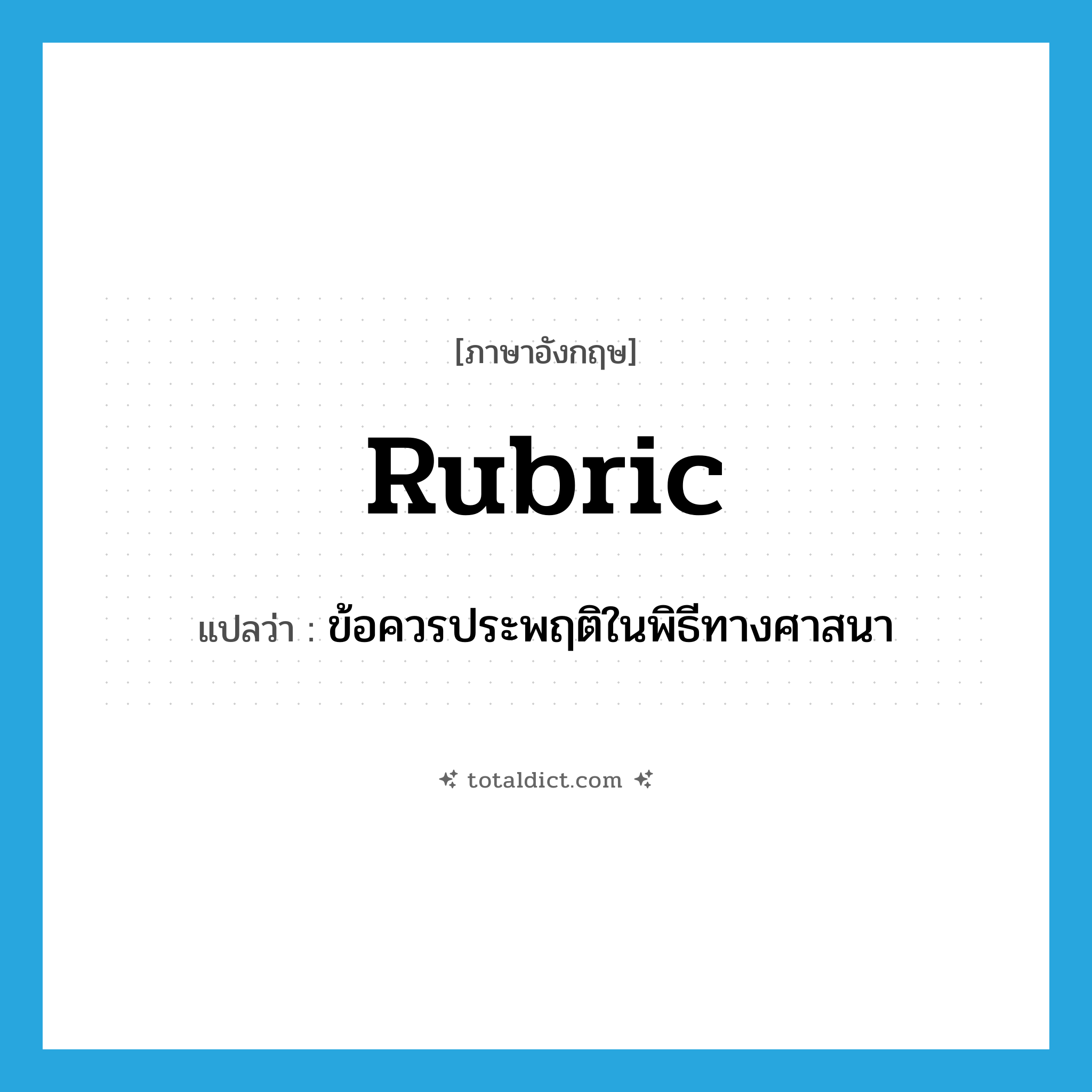 rubric แปลว่า?, คำศัพท์ภาษาอังกฤษ rubric แปลว่า ข้อควรประพฤติในพิธีทางศาสนา ประเภท N หมวด N