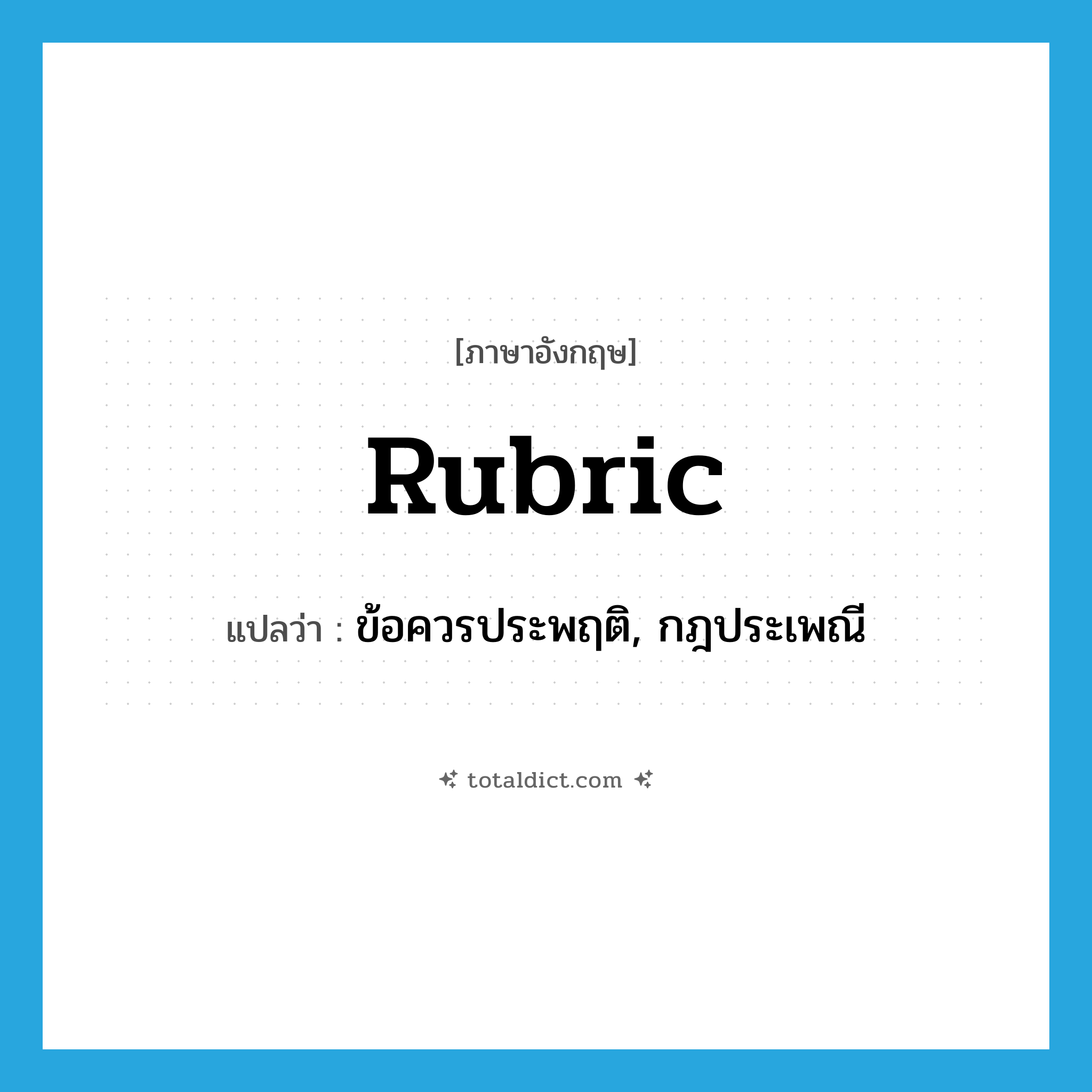 rubric แปลว่า?, คำศัพท์ภาษาอังกฤษ rubric แปลว่า ข้อควรประพฤติ, กฎประเพณี ประเภท N หมวด N