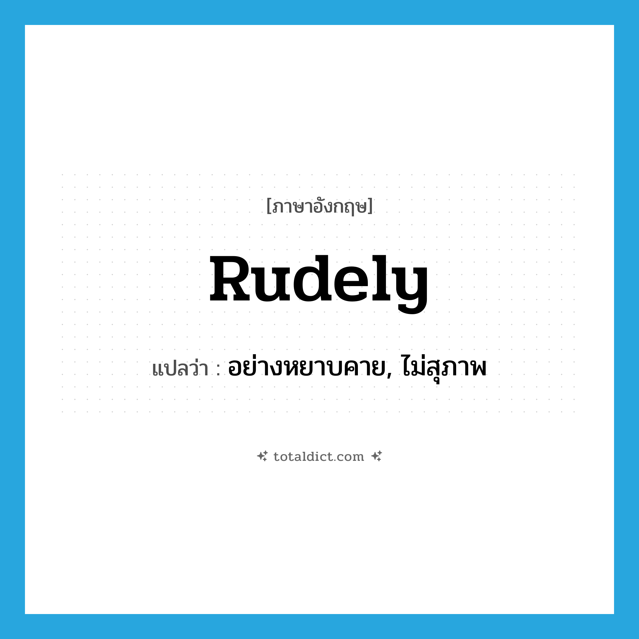 rudely แปลว่า?, คำศัพท์ภาษาอังกฤษ rudely แปลว่า อย่างหยาบคาย, ไม่สุภาพ ประเภท ADV หมวด ADV